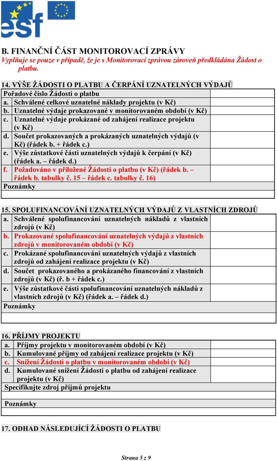 Uznatelné výdaje prokazované v monitorovaném období (v Kč) c. Uznatelné výdaje prokázané od zahájení realizace projektu (v Kč) d. Součet prokazovaných a prokázaných uznatelných výdajů (v Kč) (řádek b.