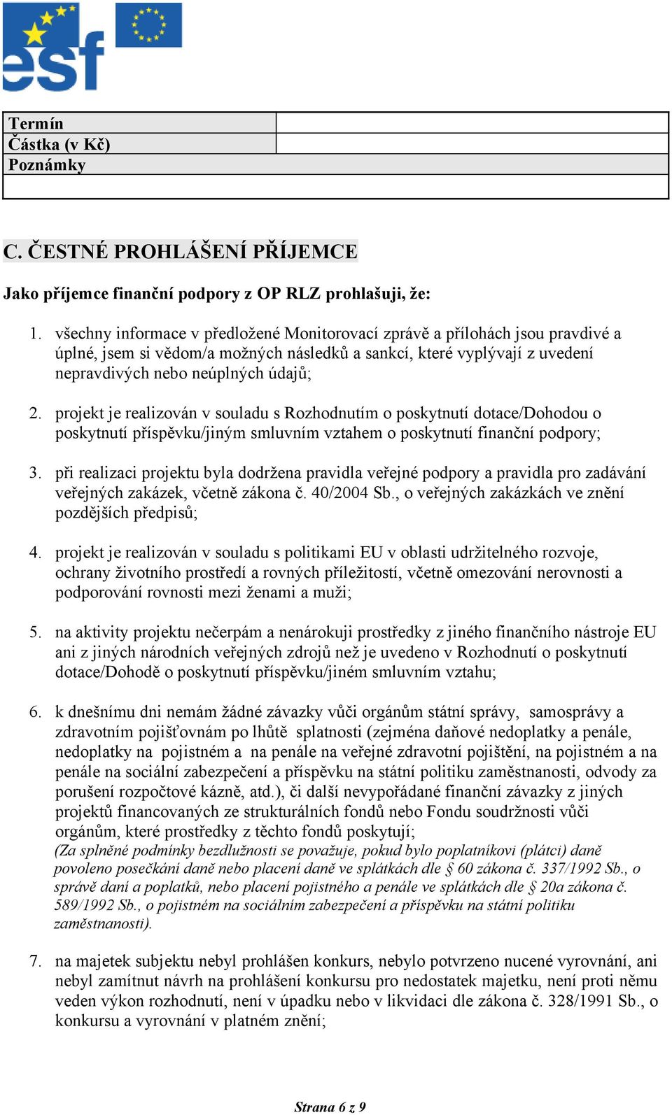 projekt je realizován v souladu s Rozhodnutím o poskytnutí dotace/dohodou o poskytnutí příspěvku/jiným smluvním vztahem o poskytnutí finanční podpory; 3.