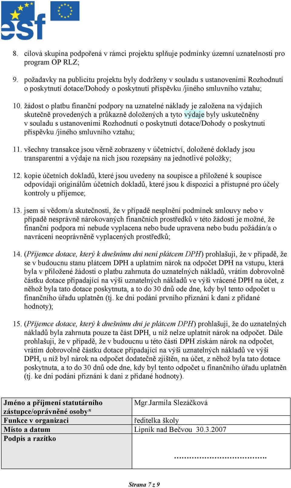žádost o platbu finanční podpory na uznatelné náklady je založena na výdajích skutečně provedených a průkazně doložených a tyto výdaje byly uskutečněny v souladu s ustanoveními Rozhodnutí o