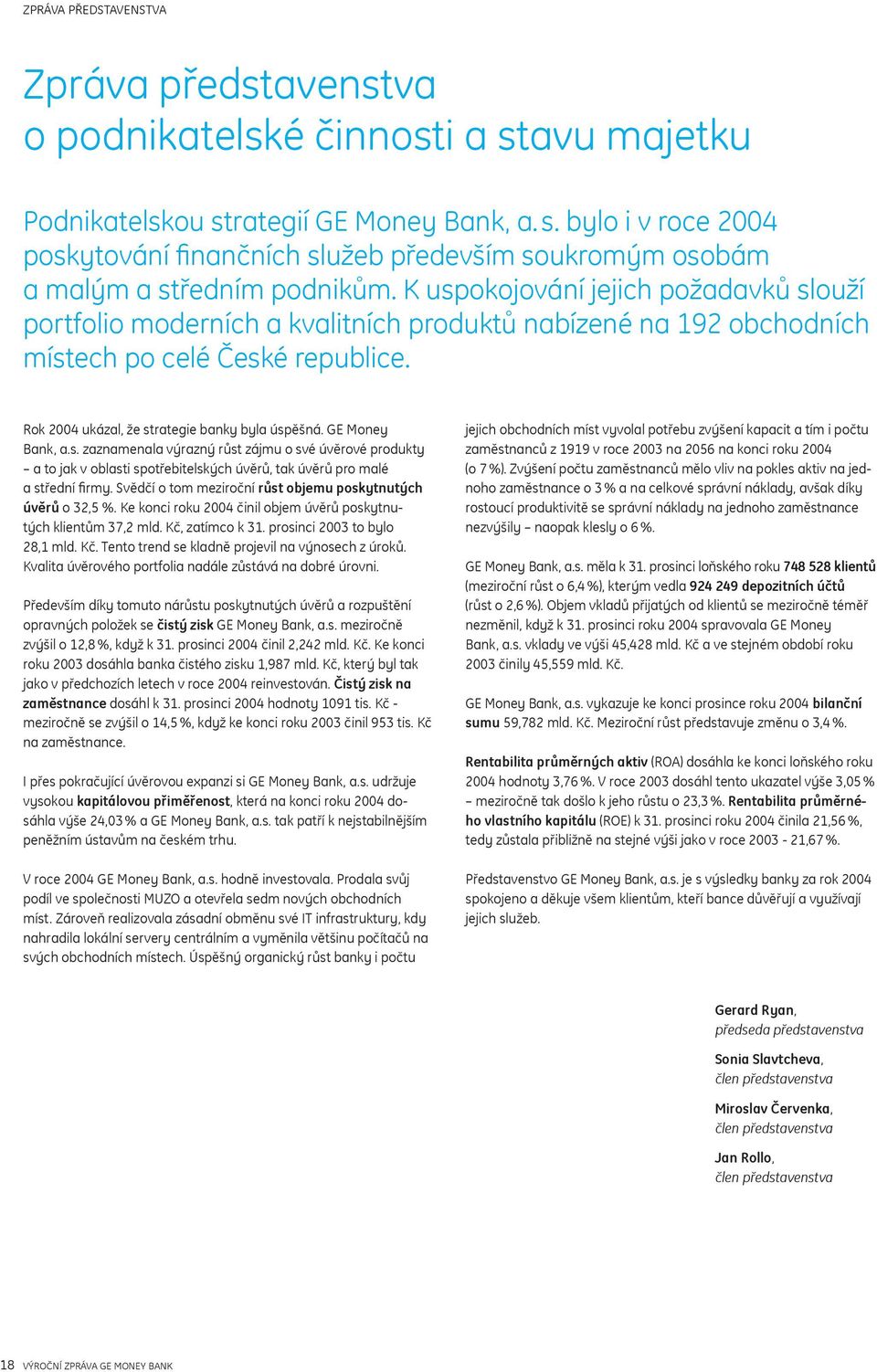 GE Money Bank, a.s. zaznamenala výrazný růst zájmu o své úvěrové produkty a to jak v oblasti spotřebitelských úvěrů, tak úvěrů pro malé a střední firmy.