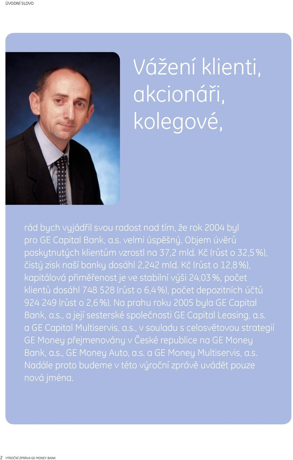 Kč (růst o 12,8 %), kapitálová přiměřenost je ve stabilní výši 24,03 %, počet klientů dosáhl 748 528 (růst o 6,4 %), počet depozitních účtů 924 249 (růst o 2,6 %).