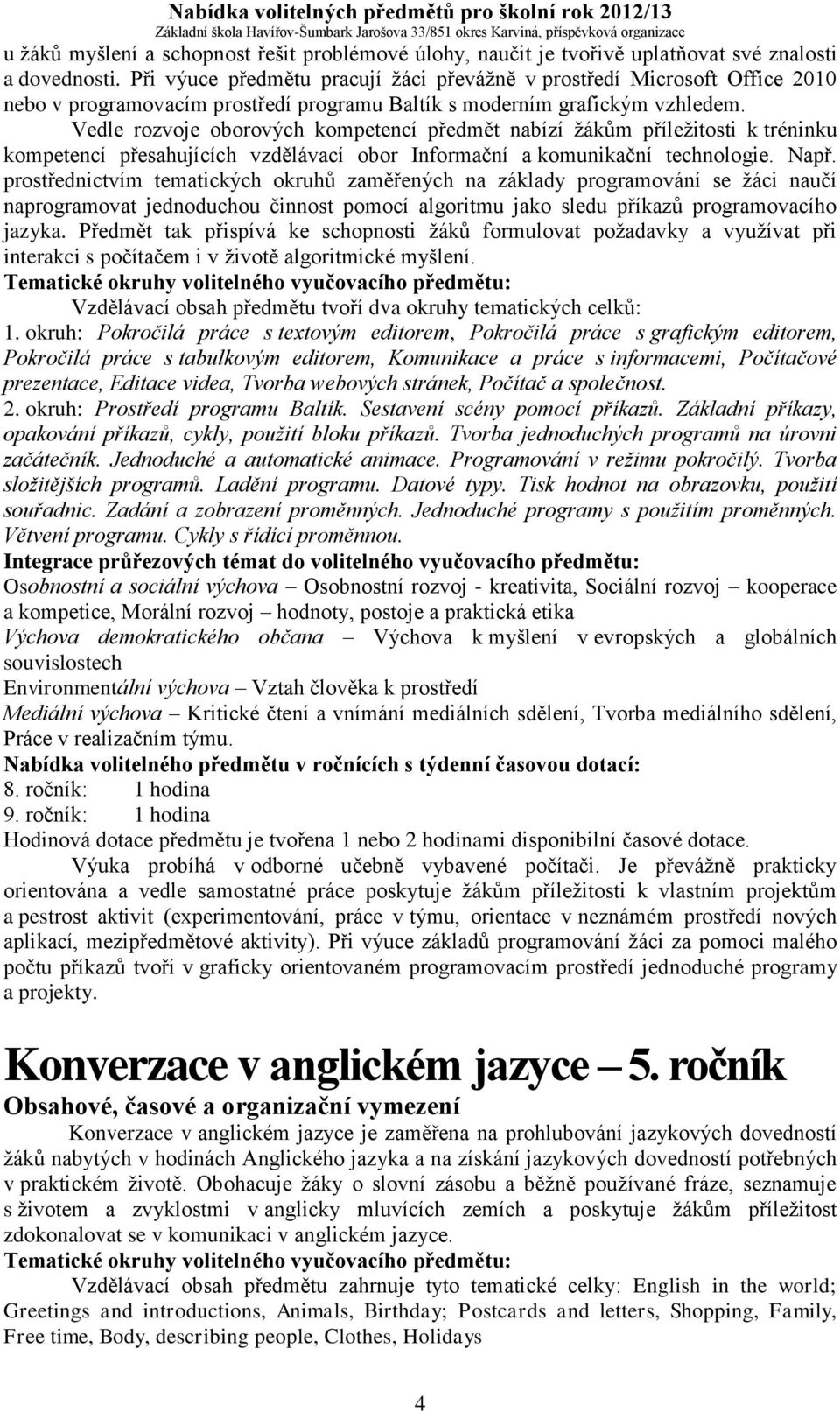 Vedle rozvoje oborových kompetencí předmět nabízí žákům příležitosti k tréninku kompetencí přesahujících vzdělávací obor Informační a komunikační technologie. Např.