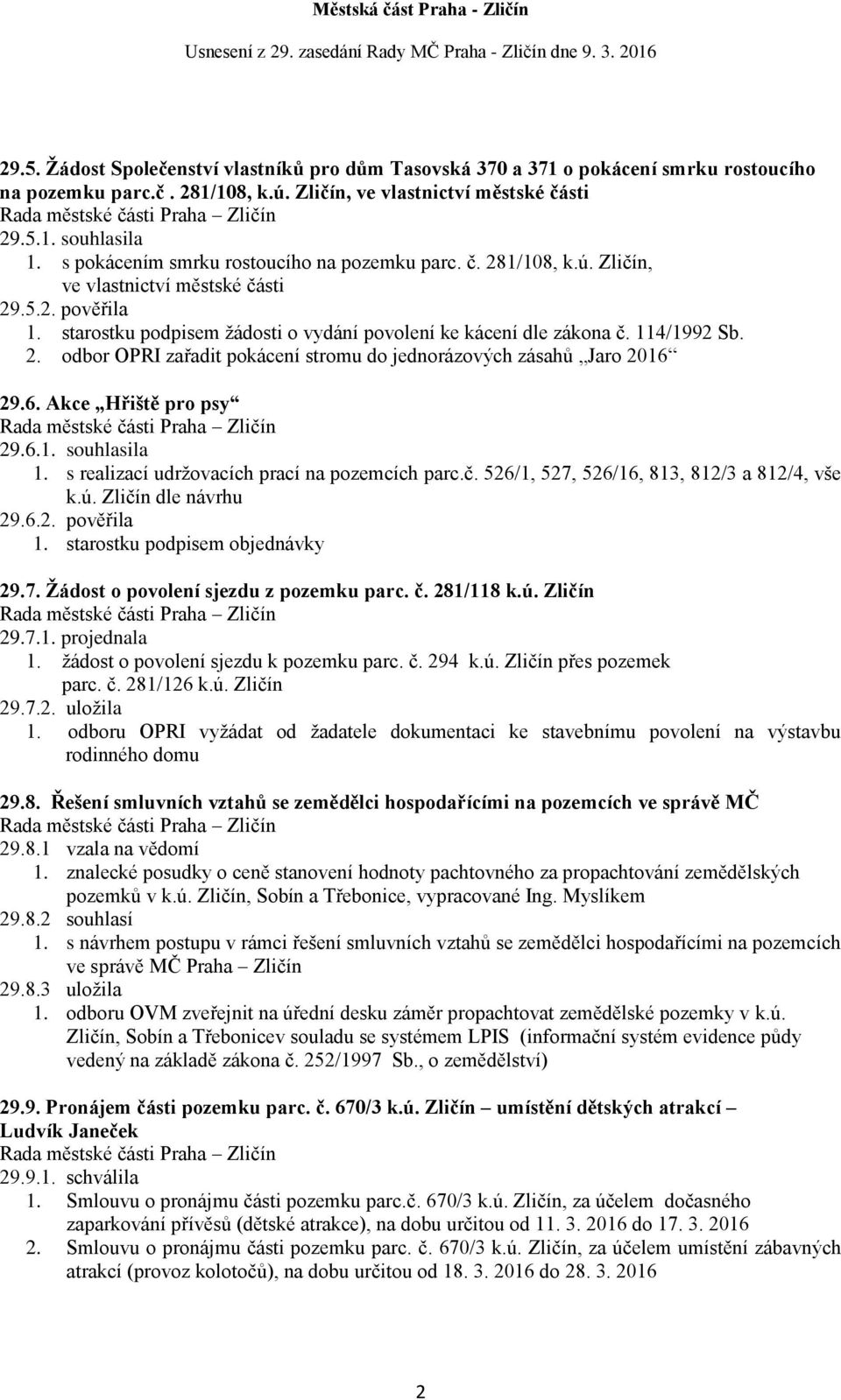 114/1992 Sb. 2. odbor OPRI zařadit pokácení stromu do jednorázových zásahů Jaro 2016 29.6. Akce Hřiště pro psy 29.6.1. souhlasila 1. s realizací udržovacích prací na pozemcích parc.č.
