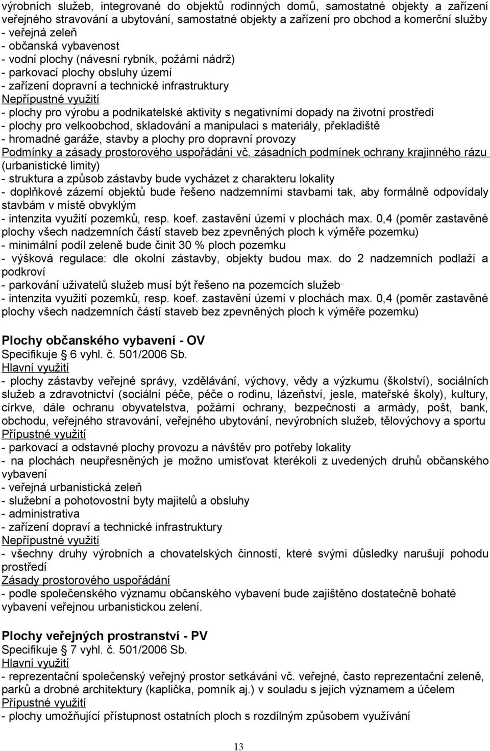 podnikatelské aktivity s negativními dopady na životní prostředí - plochy pro velkoobchod, skladování a manipulaci s materiály, překladiště - hromadné garáže, stavby a plochy pro dopravní provozy