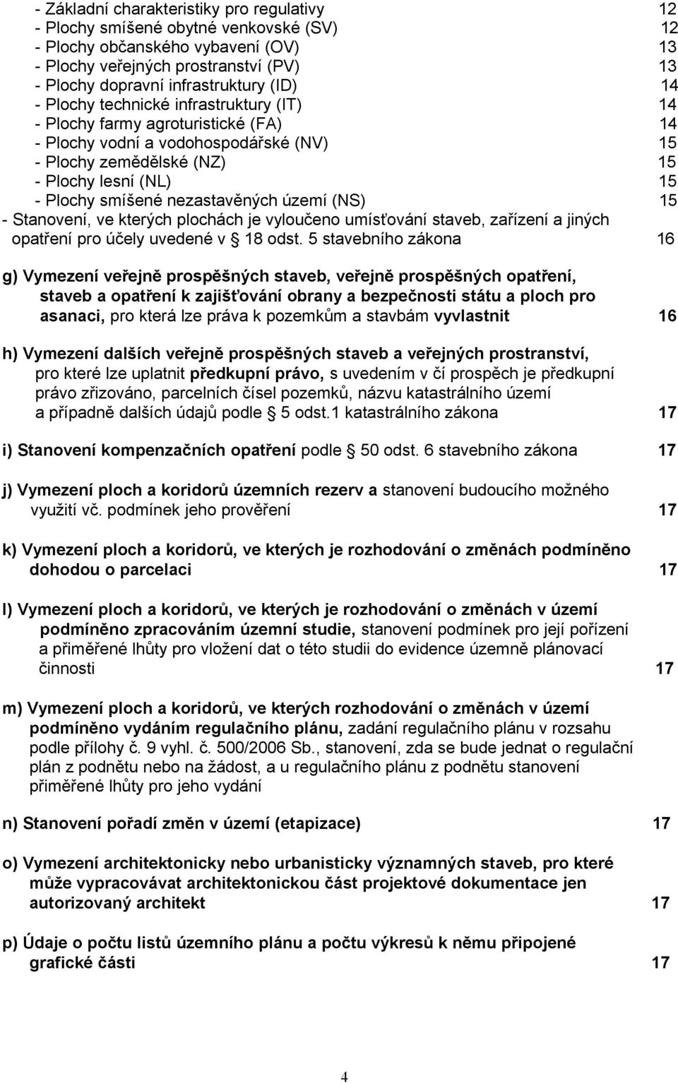 nezastavěných území (NS) 15 - Stanovení, ve kterých plochách je vyloučeno umísťování staveb, zařízení a jiných opatření pro účely uvedené v 18 odst.