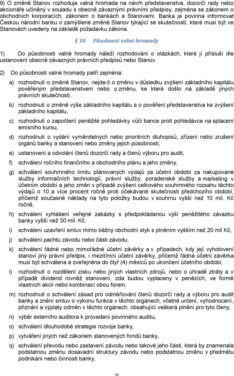 10 Působnost valné hromady Do působnosti valné hromady náleží rozhodování o otázkách, které jí přísluší dle 1) ustanovení obecně závazných právních předpisů nebo Stanov.