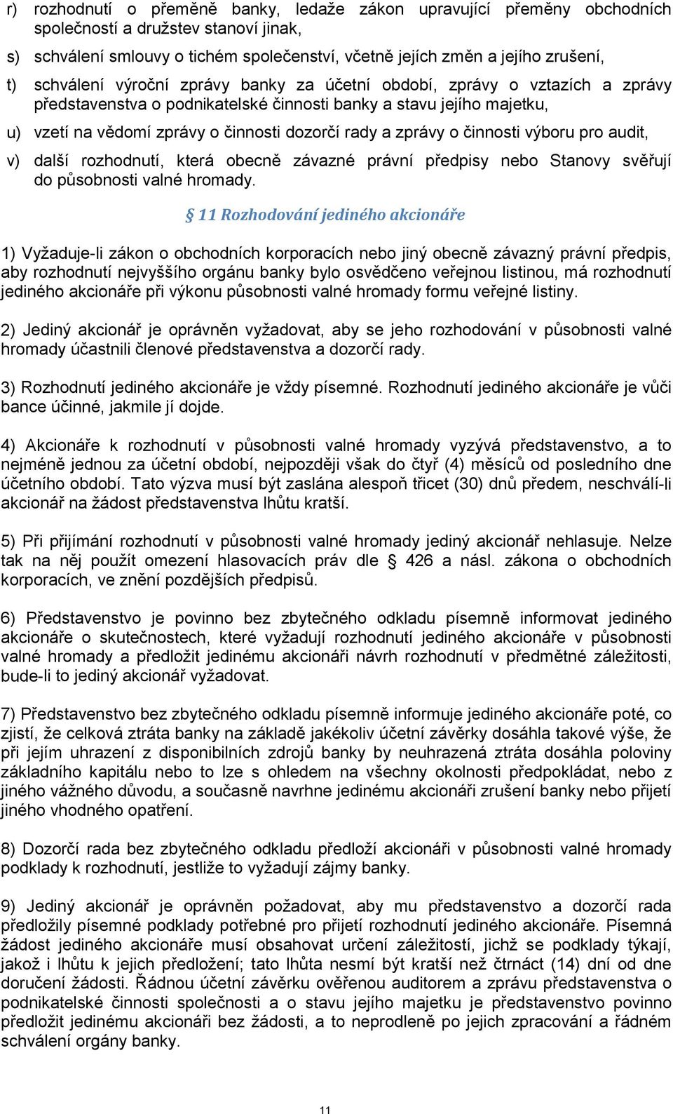 zprávy o činnosti výboru pro audit, v) další rozhodnutí, která obecně závazné právní předpisy nebo Stanovy svěřují do působnosti valné hromady.