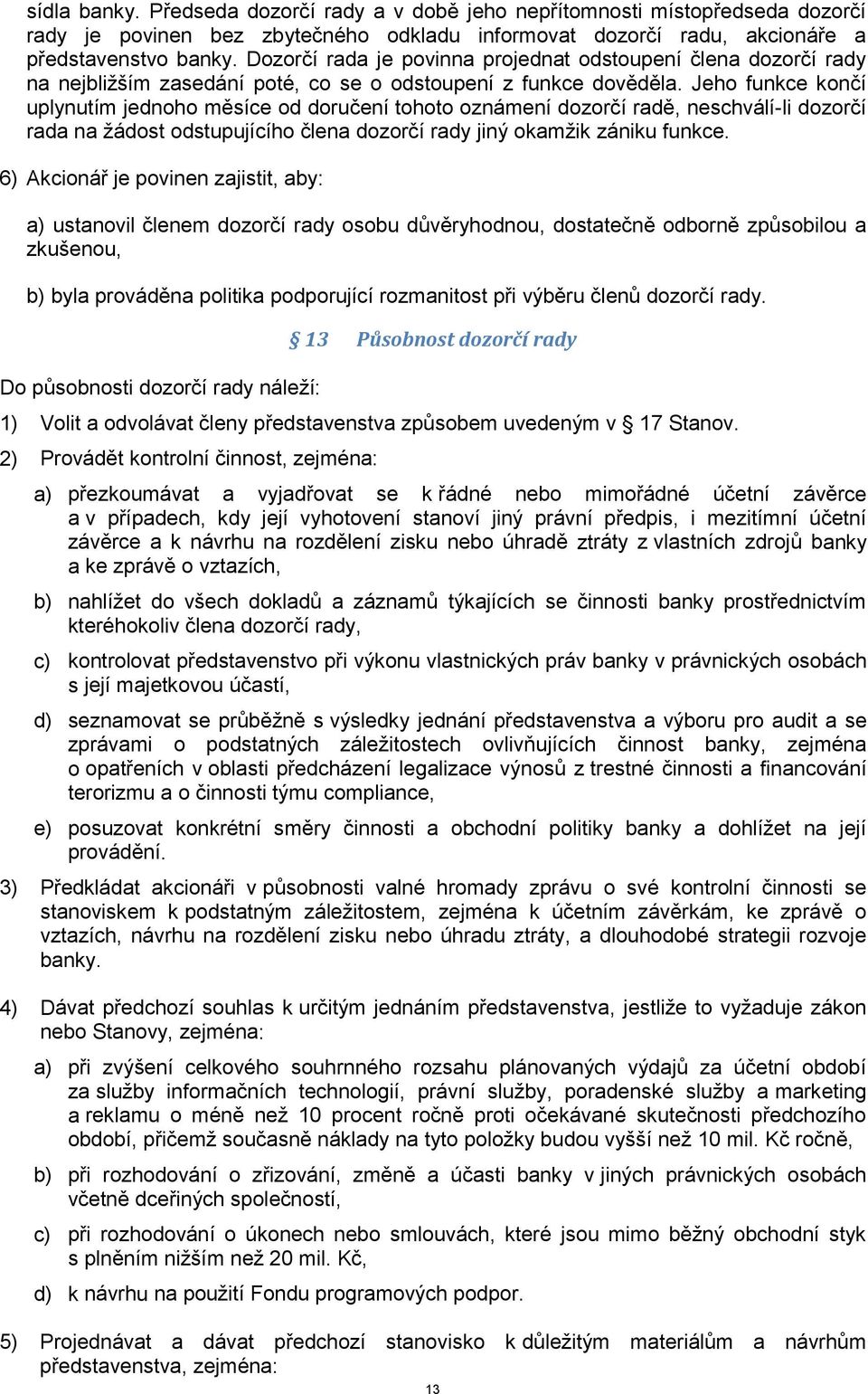 Jeho funkce končí uplynutím jednoho měsíce od doručení tohoto oznámení dozorčí radě, neschválí-li dozorčí rada na žádost odstupujícího člena dozorčí rady jiný okamžik zániku funkce.