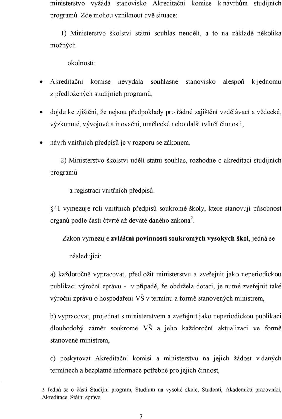 předložených studijních programů, dojde ke zjištění, že nejsou předpoklady pro řádné zajištění vzdělávací a vědecké, výzkumné, vývojové a inovační, umělecké nebo další tvůrčí činnosti, návrh