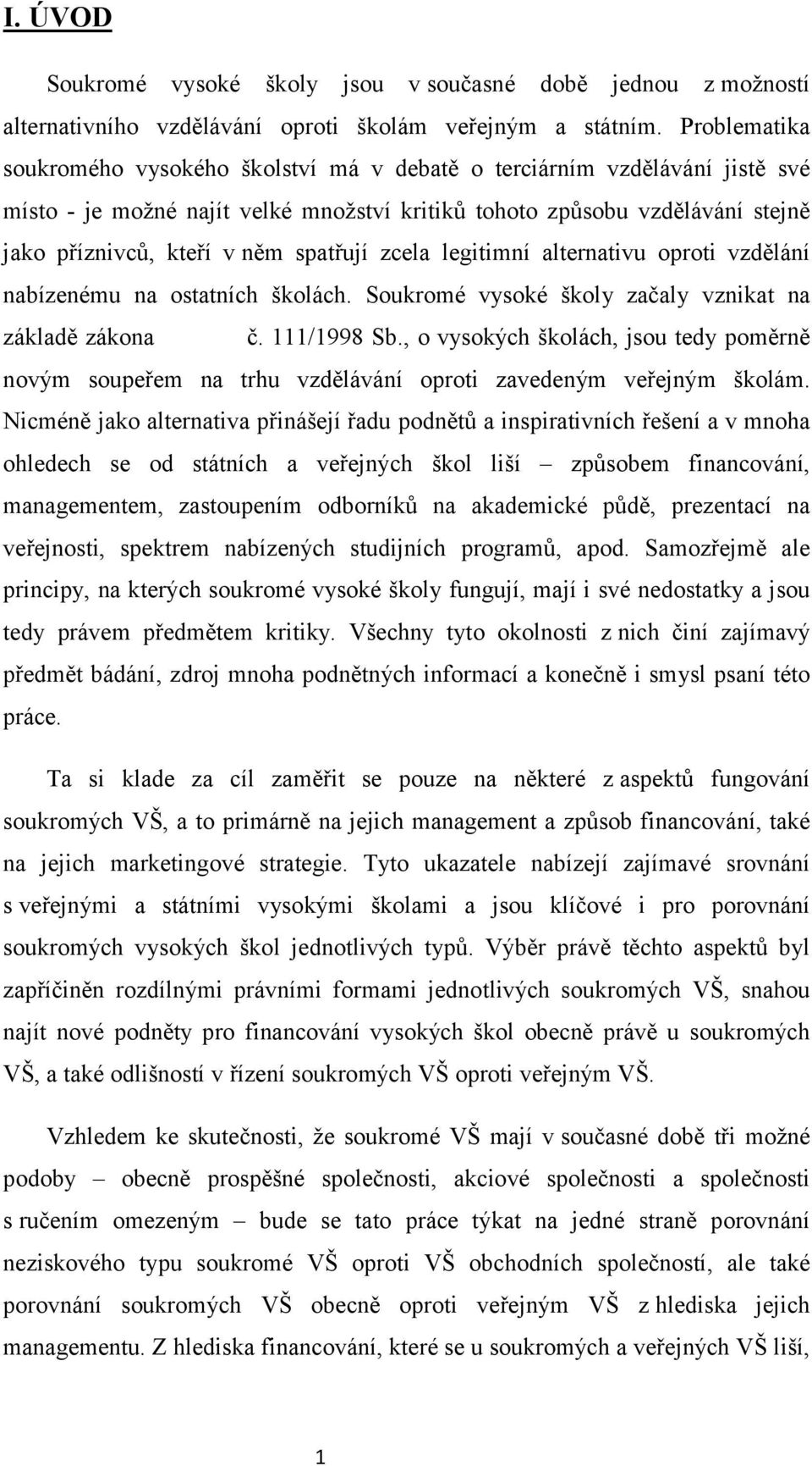 spatřují zcela legitimní alternativu oproti vzdělání nabízenému na ostatních školách. Soukromé vysoké školy začaly vznikat na základě zákona č. 111/1998 Sb.