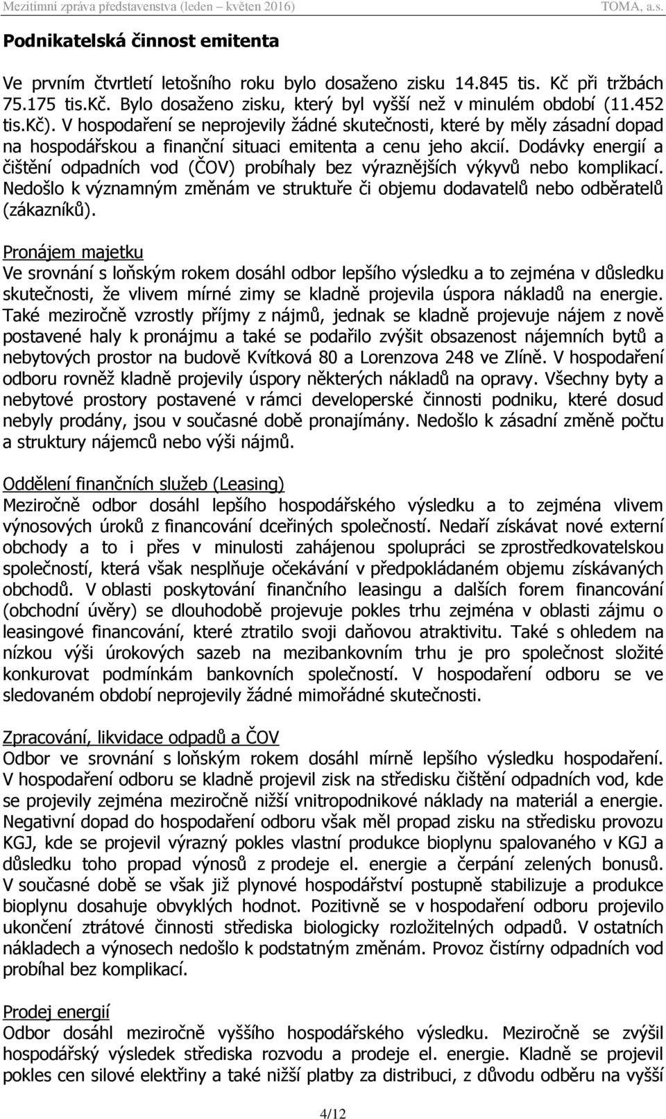 Dodávky energií a čištění odpadních vod (ČOV) probíhaly bez výraznějších výkyvů nebo komplikací. Nedošlo k významným změnám ve struktuře či objemu dodavatelů nebo odběratelů (zákazníků).