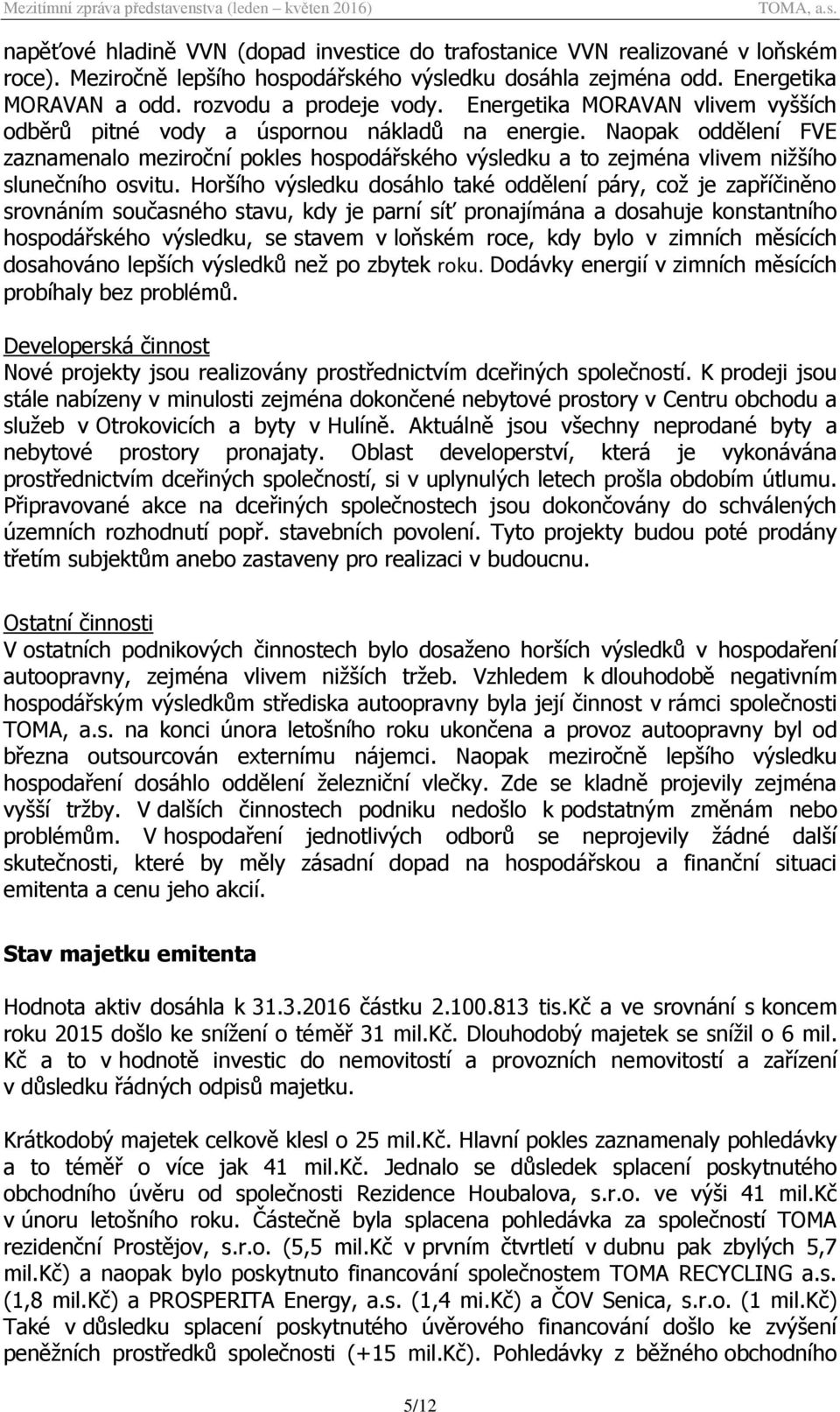 Naopak oddělení FVE zaznamenalo meziroční pokles hospodářského výsledku a to zejména vlivem nižšího slunečního osvitu.