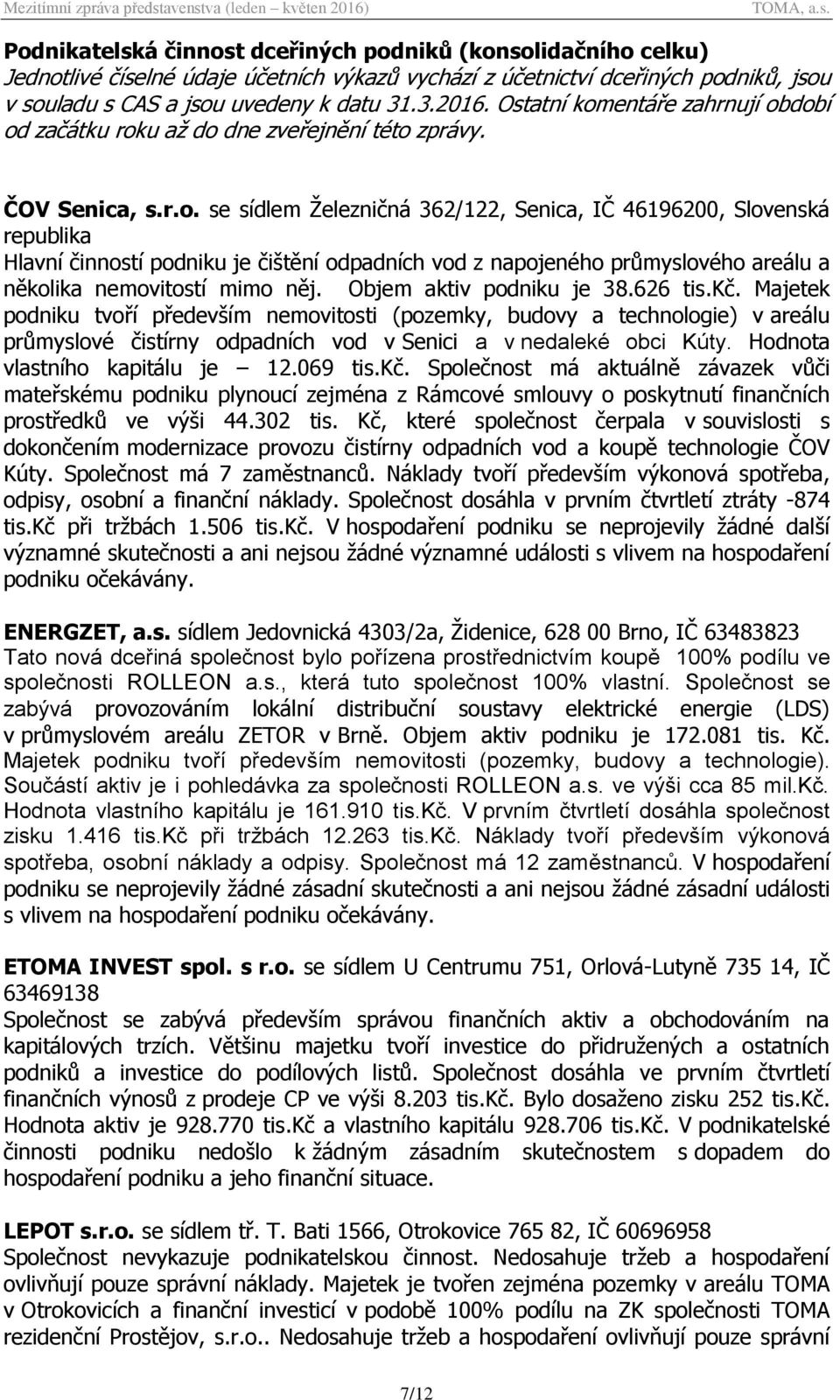 Objem aktiv podniku je 38.626 tis.kč. Majetek podniku tvoří především nemovitosti (pozemky, budovy a technologie) v areálu průmyslové čistírny odpadních vod v Senici a v nedaleké obci Kúty.