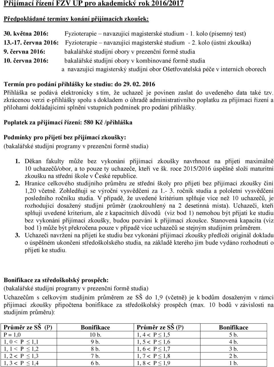 června 2016: bakalářské studijní obory v kombinované formě studia a navazující magisterský studijní obor Ošetřovatelská péče v interních oborech Termín pro podání přihlášky ke studiu: do 29. 02.