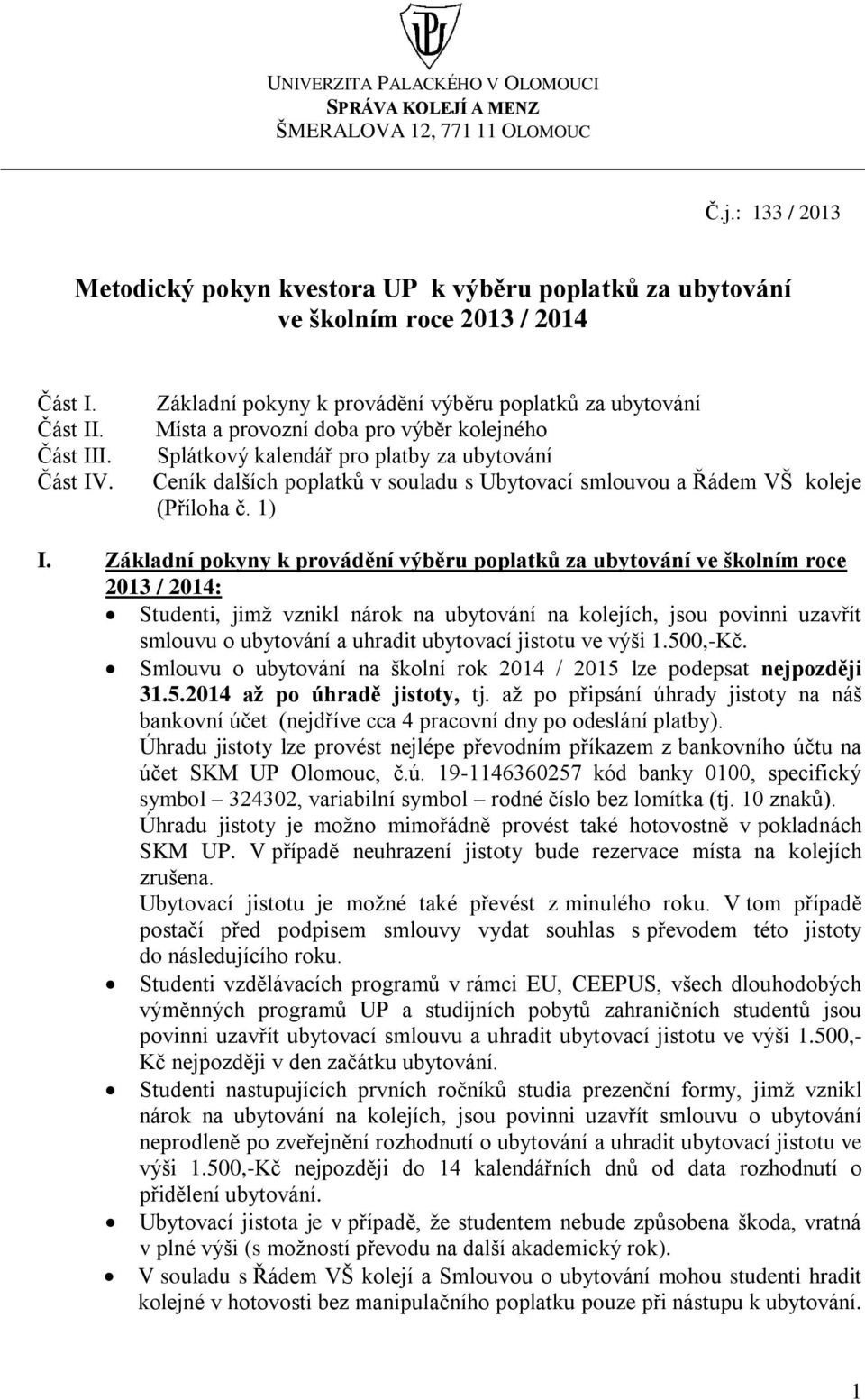 Základní pokyny k provádění výběru poplatků za ubytování Místa a provozní doba pro výběr kolejného Splátkový kalendář pro platby za ubytování Ceník dalších poplatků v souladu s Ubytovací smlouvou a