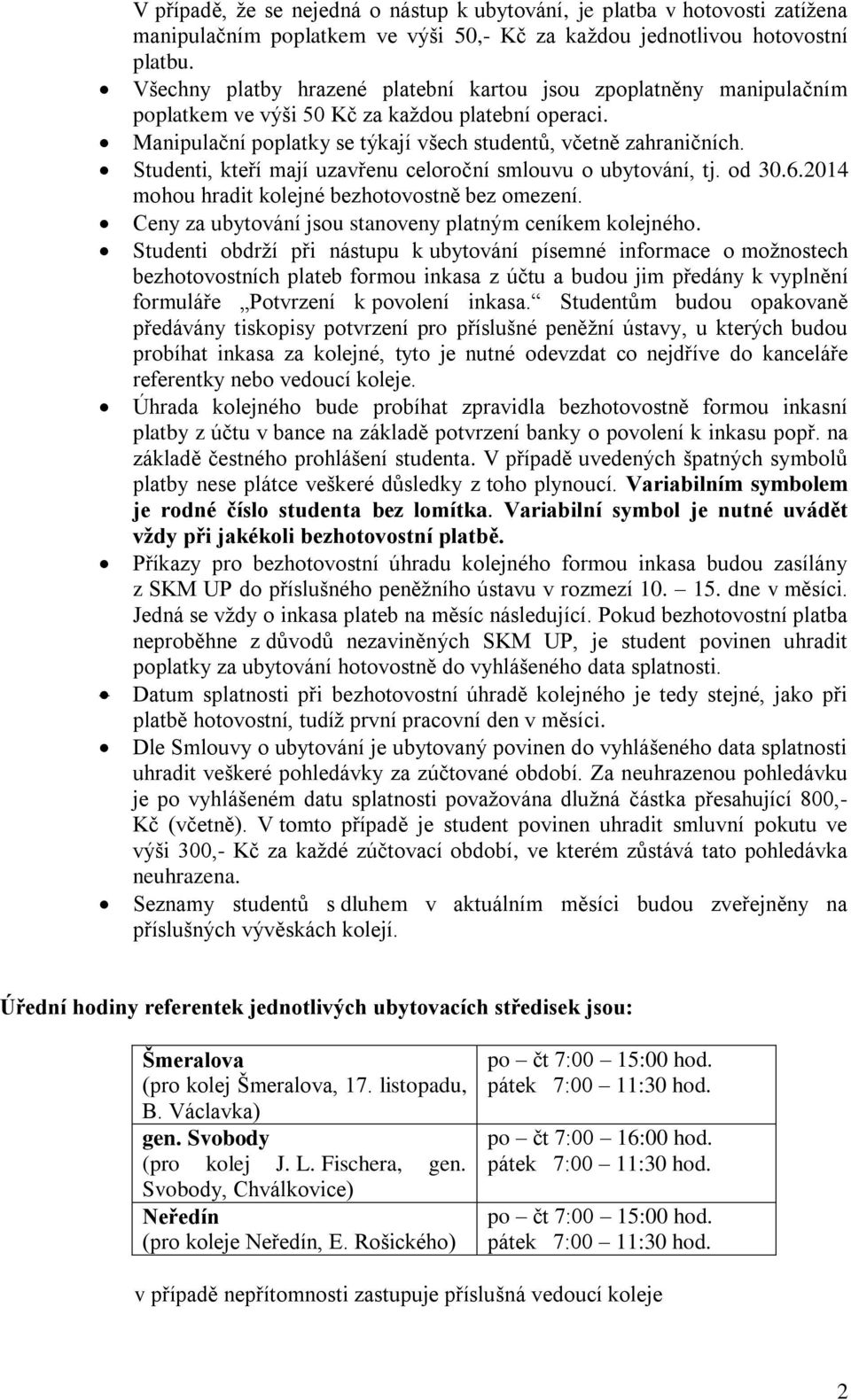 Studenti, kteří mají uzavřenu celoroční smlouvu o ubytování, tj. od 30.6.2014 mohou hradit kolejné bezhotovostně bez omezení. Ceny za ubytování jsou stanoveny platným ceníkem kolejného.