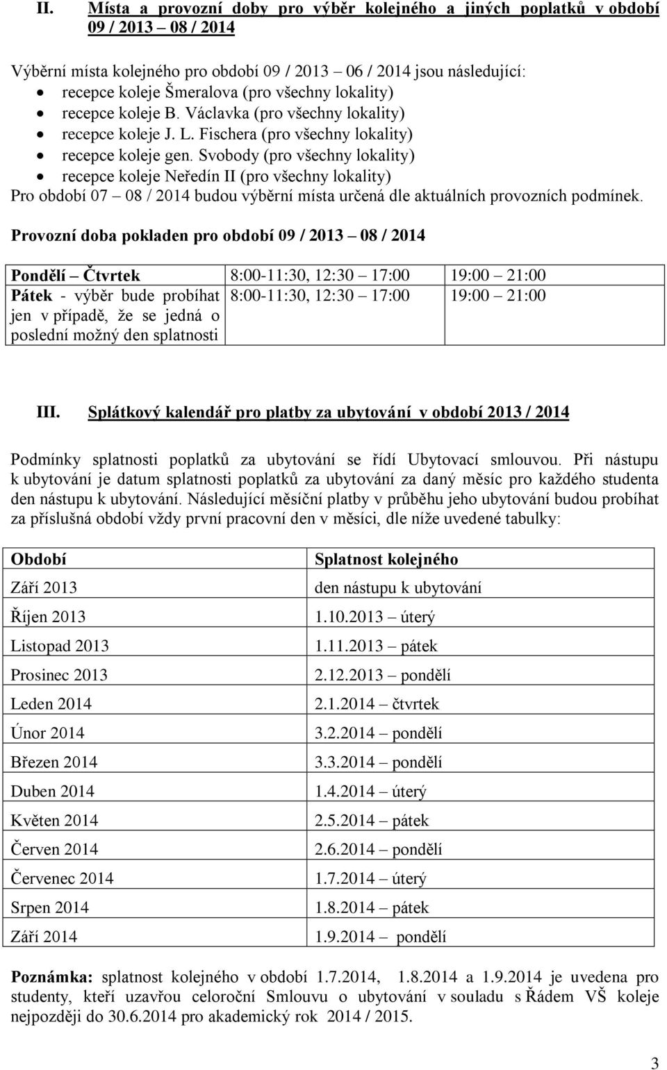 Svobody (pro všechny lokality) recepce koleje Neředín II (pro všechny lokality) Pro období 07 08 / 2014 budou výběrní místa určená dle aktuálních provozních podmínek.