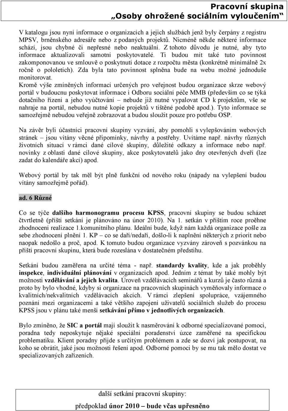 Ti budou mít také tuto povinnost zakomponovanou ve smlouvě o poskytnutí dotace z rozpočtu města (konkrétně minimálně 2x ročně o pololetích).