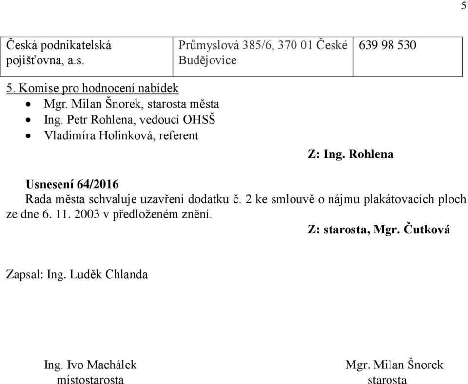 Petr Rohlena, vedoucí OHSŠ Vladimíra Holinková, referent Usnesení 64/2016 Rada města schvaluje uzavření dodatku č.