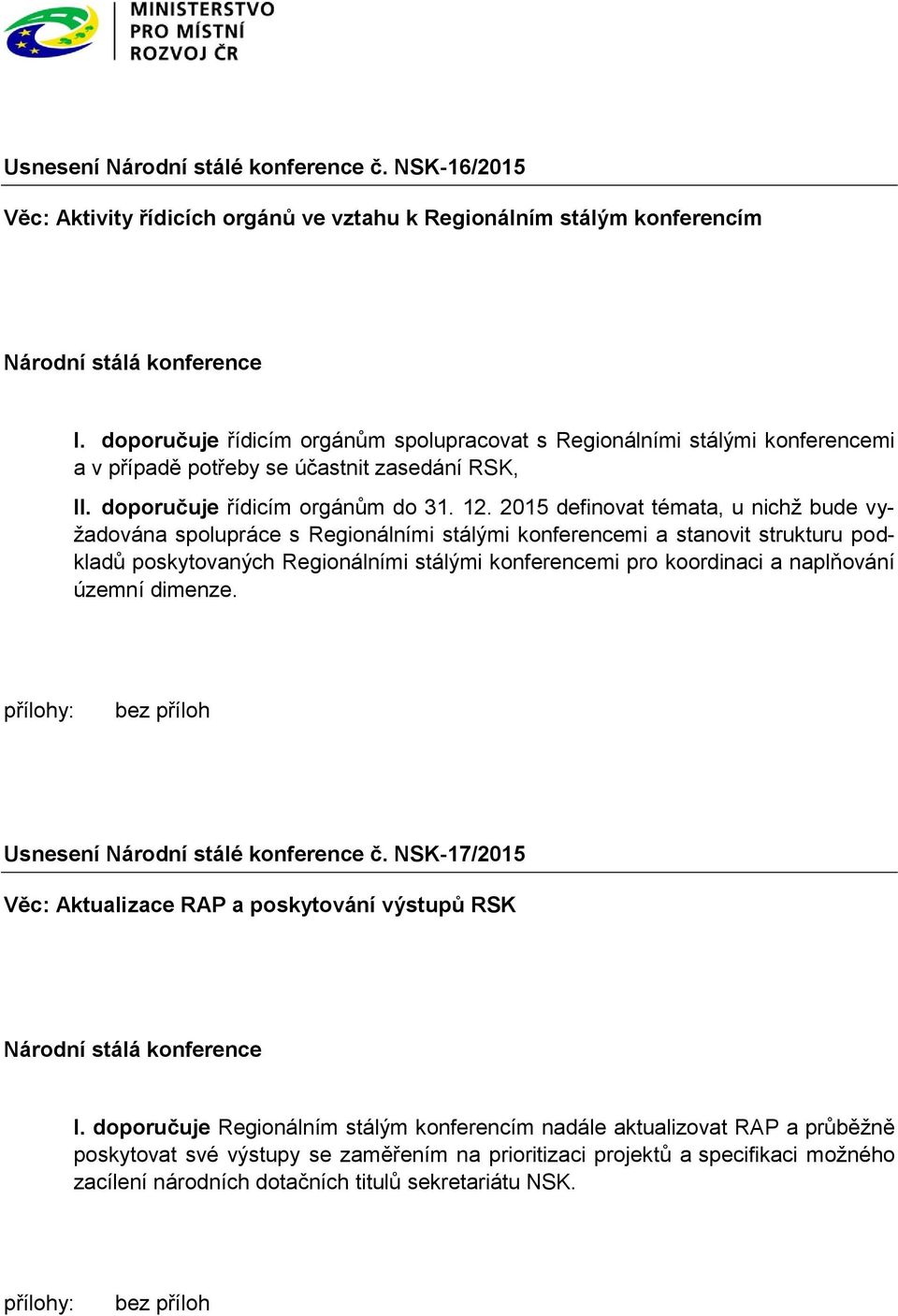 2015 definovat témata, u nichž bude vyžadována spolupráce s Regionálními stálými konferencemi a stanovit strukturu podkladů poskytovaných Regionálními stálými konferencemi pro koordinaci a naplňování