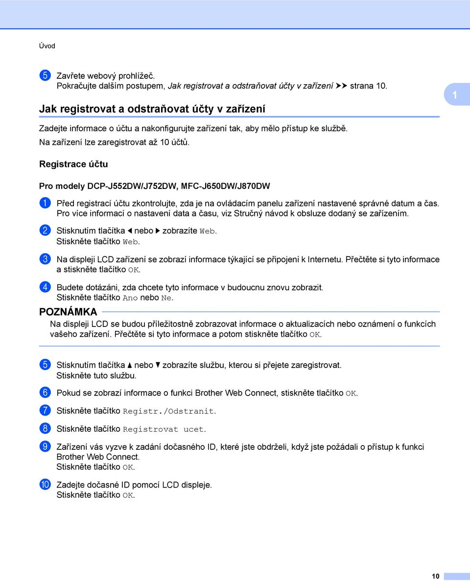 Registrace účtu Pro modely DCP-J552DW/J752DW, MFC-J650DW/J870DW a Před registrací účtu zkontrolujte, zda je na ovládacím panelu zařízení nastavené správné datum a čas.