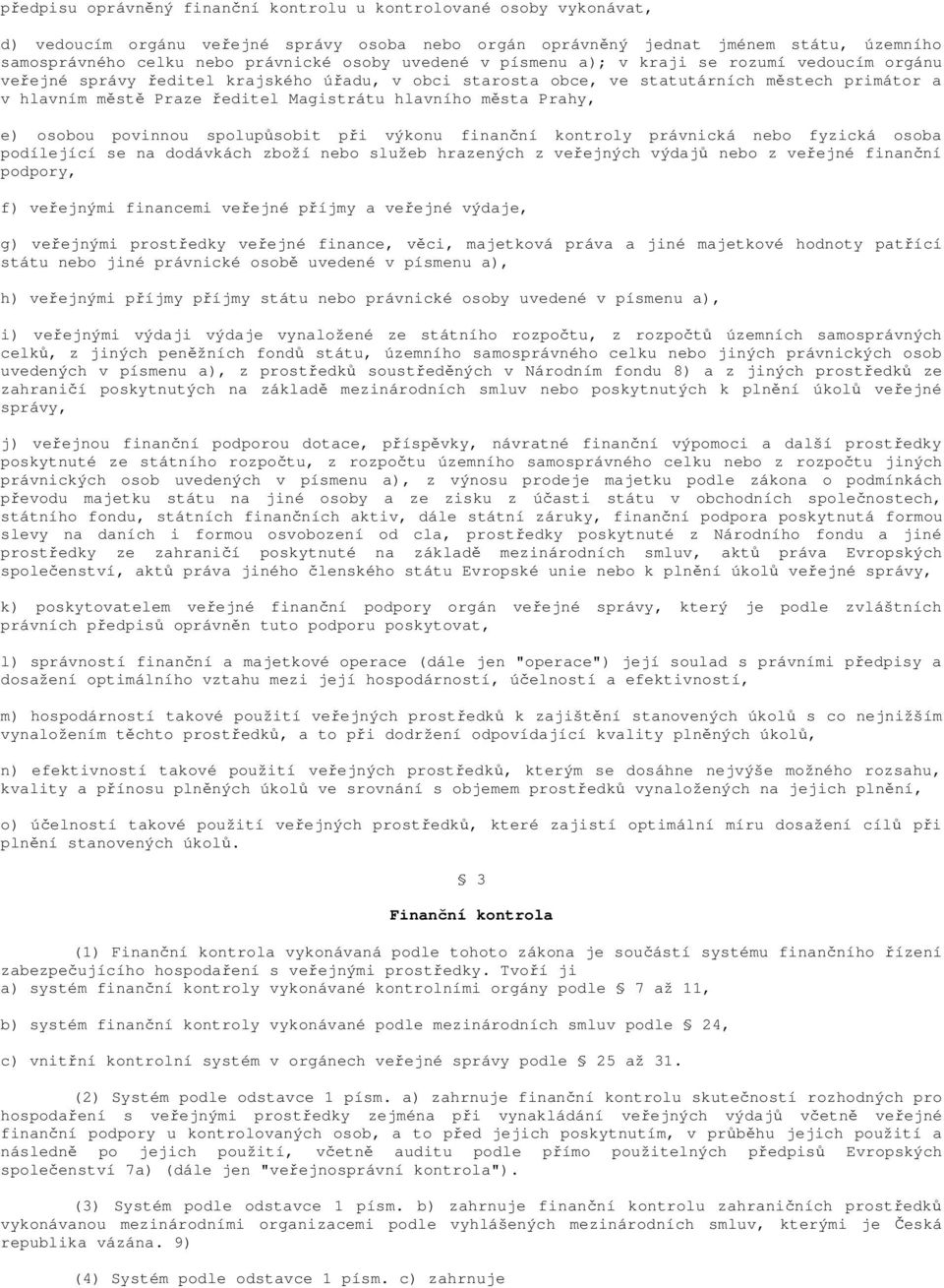 hlavního města Prahy, e) osobou povinnou spolupůsobit při výkonu finanční kontroly právnická nebo fyzická osoba podílející se na dodávkách zboží nebo služeb hrazených z veřejných výdajů nebo z