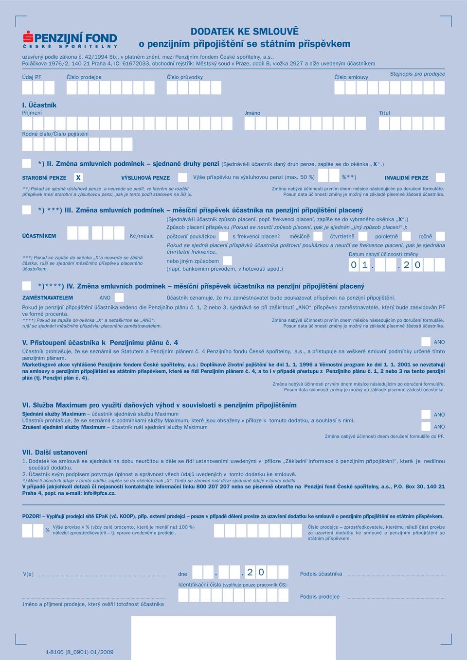 státním příspěvkem uzavřený podle zákona č. 42/1994 Sb., v platném znění, mezi Penzijním fondem České spořitelny, a.s., Poláčkova 1976/2, 140 21 Praha 4, IČ: 61672033, obchodní rejstřík: Městský soud v Praze, oddíl B, vložka 2927 a níže uvedeným účastníkem Číslo průvodky Číslo smlouvy Stejnopis pro prodejce I.