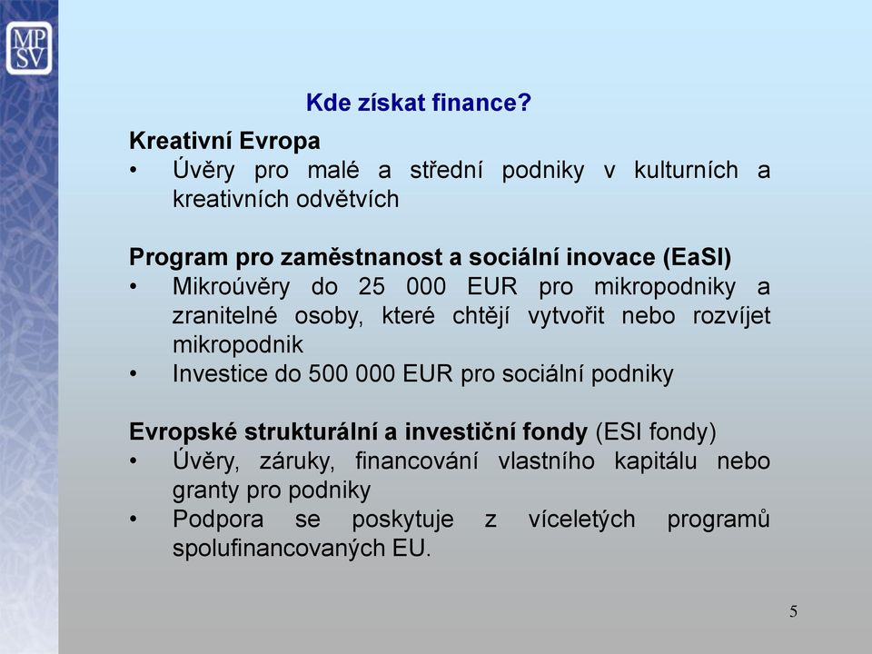 inovace (EaSI) Mikroúvěry do 25 000 EUR pro mikropodniky a zranitelné osoby, které chtějí vytvořit nebo rozvíjet mikropodnik