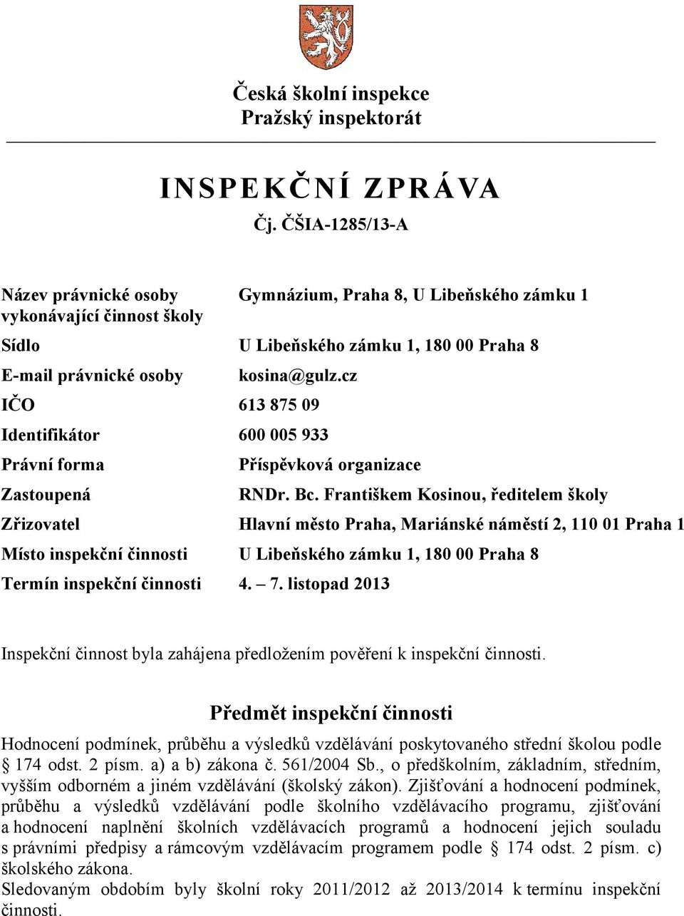 cz IČO 613 875 09 Identifikátor 600 005 933 Právní forma Zastoupená Příspěvková organizace RNDr. Bc.