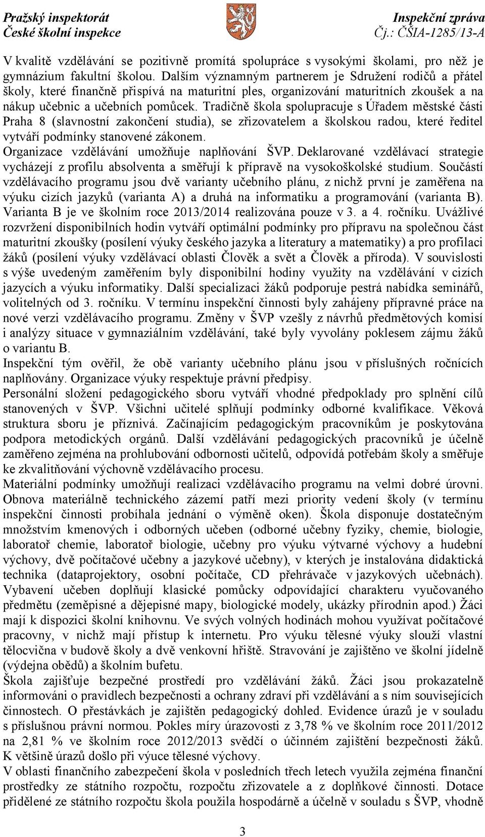 Tradičně škola spolupracuje s Úřadem městské části Praha 8 (slavnostní zakončení studia), se zřizovatelem a školskou radou, které ředitel vytváří podmínky stanovené zákonem.