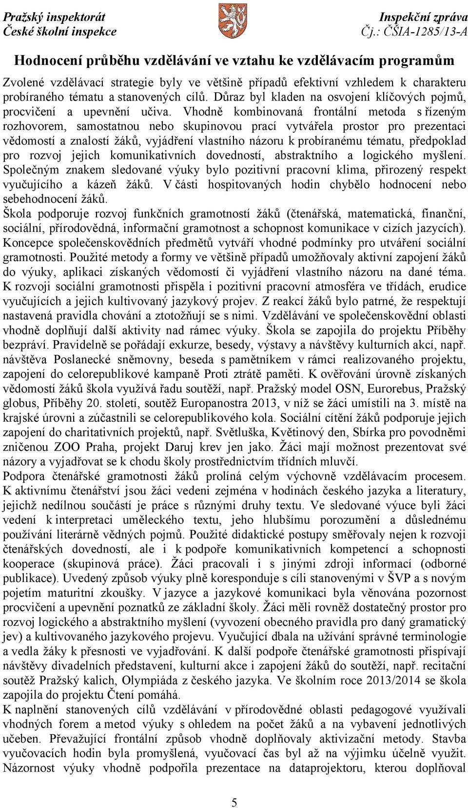 Vhodně kombinovaná frontální metoda s řízeným rozhovorem, samostatnou nebo skupinovou prací vytvářela prostor pro prezentaci vědomostí a znalostí žáků, vyjádření vlastního názoru k probíranému