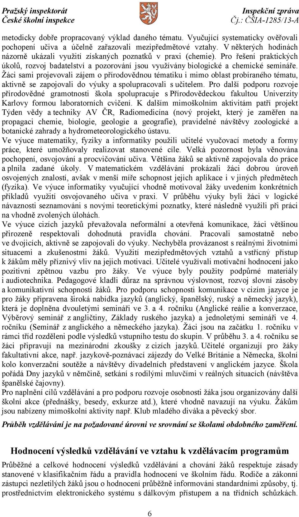 Žáci sami projevovali zájem o přírodovědnou tématiku i mimo oblast probíraného tématu, aktivně se zapojovali do výuky aspolupracovali s učitelem.