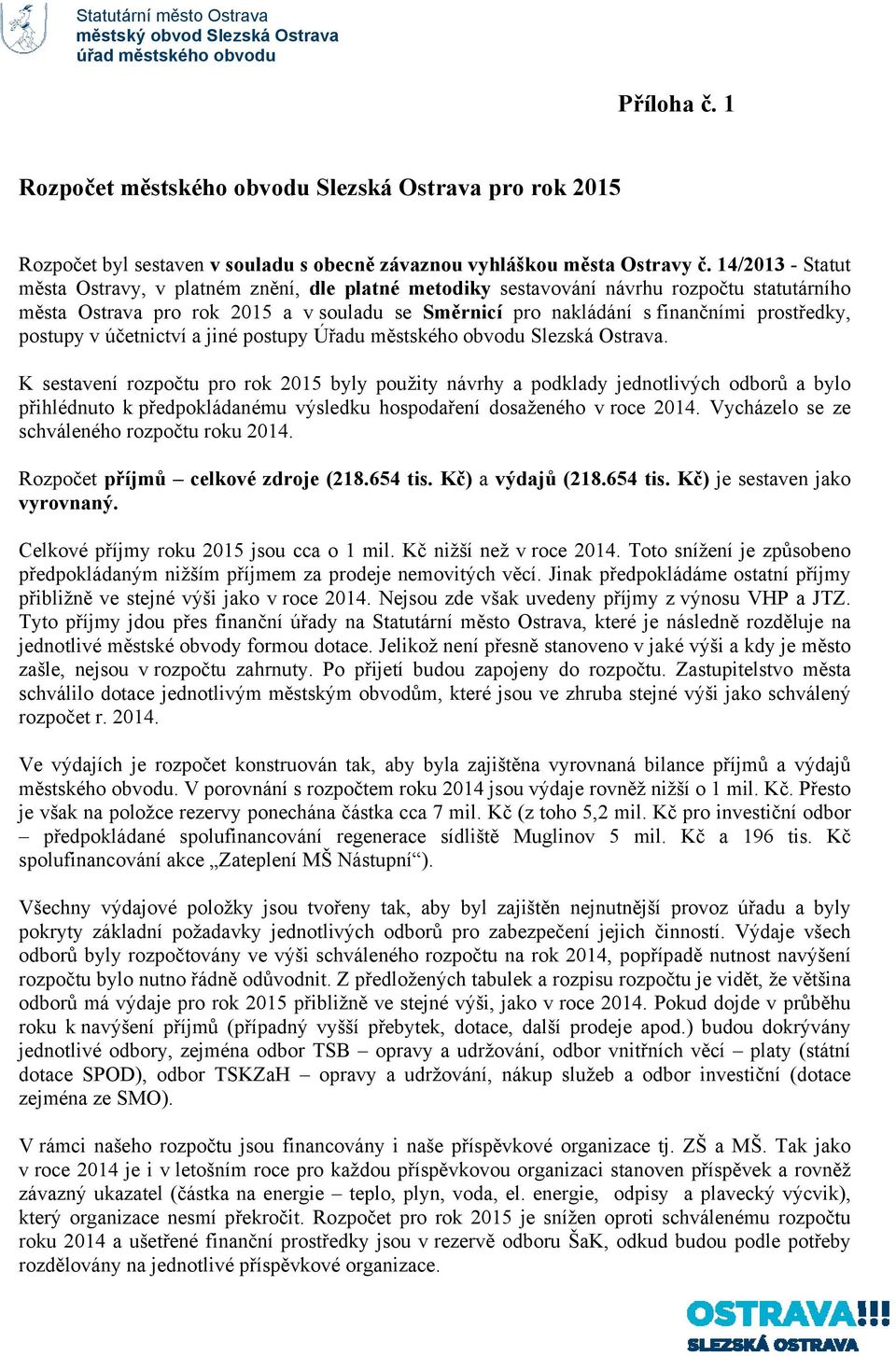 14/2013 - Statut města Ostravy, v platném znění, dle platné metodiky sestavování návrhu rozpočtu statutárního města Ostrava pro rok 2015 a v souladu se Směrnicí pro nakládání s finančními prostředky,