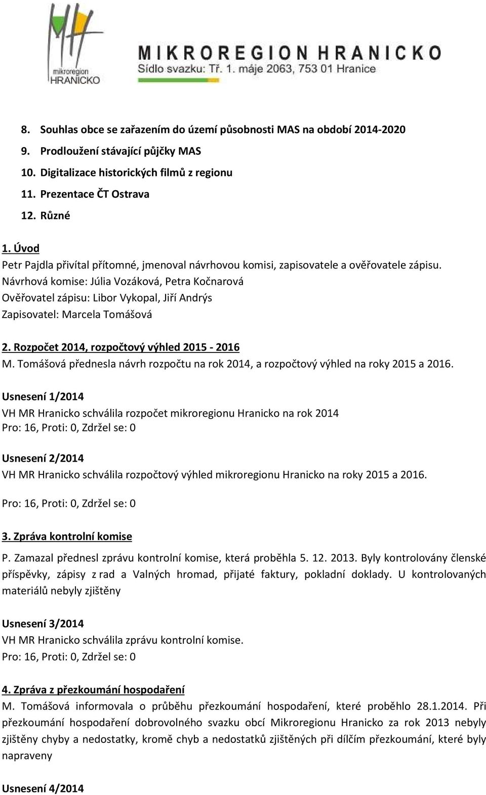 Návrhová komise: Júlia Vozáková, Petra Kočnarová Ověřovatel zápisu: Libor Vykopal, Jiří Andrýs Zapisovatel: Marcela Tomášová 2. Rozpočet 2014, rozpočtový výhled 2015-2016 M.