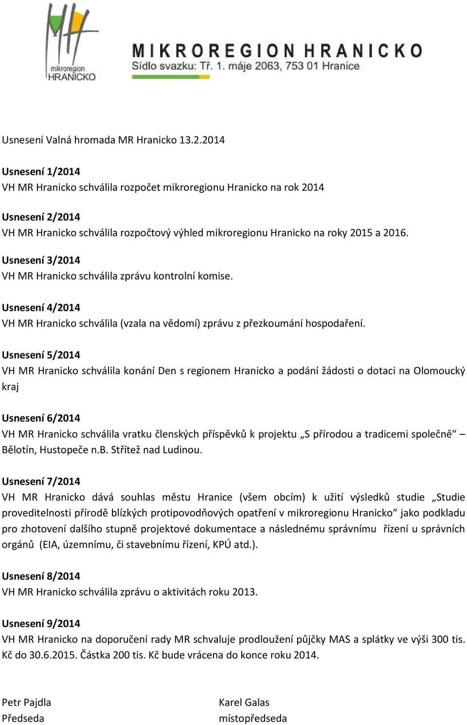 Usnesení 3/2014 VH MR Hranicko schválila zprávu kontrolní komise. Usnesení 4/2014 VH MR Hranicko schválila (vzala na vědomí) zprávu z přezkoumání hospodaření.