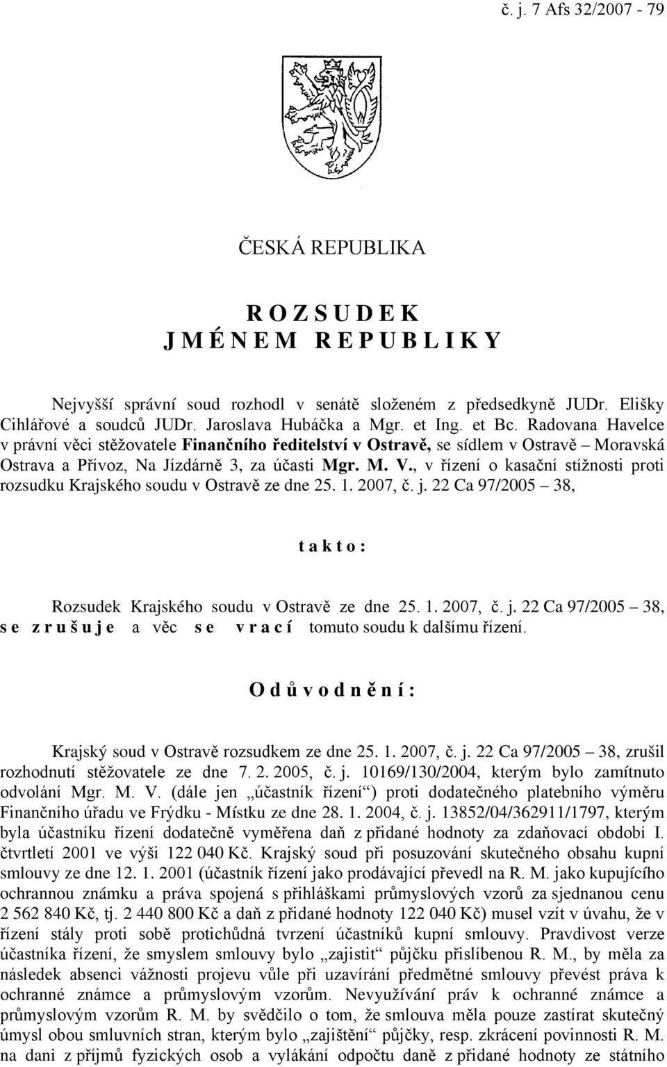 , v řízení o kasační stížnosti proti rozsudku Krajského soudu v Ostravě ze dne 25. 1. 2007, č. j. 22 Ca 97/2005 38, t a k t o : Rozsudek Krajského soudu v Ostravě ze dne 25. 1. 2007, č. j. 22 Ca 97/2005 38, s e z r u š u j e a věc s e v r a c í tomuto soudu k dalšímu řízení.
