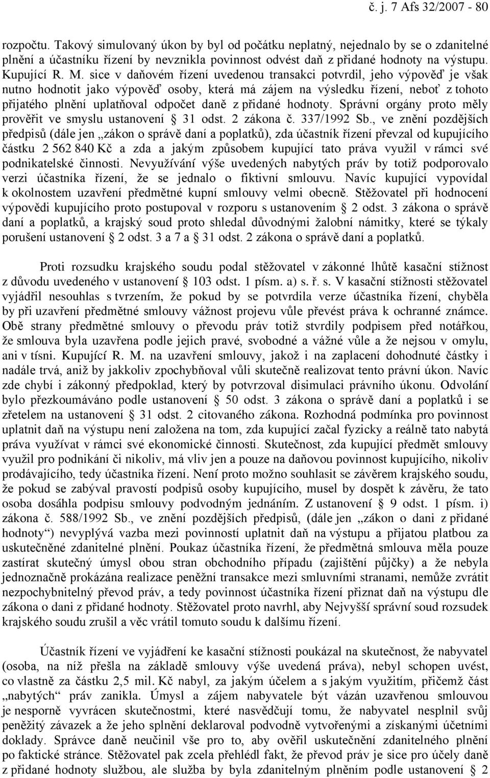 sice v daňovém řízení uvedenou transakci potvrdil, jeho výpověď je však nutno hodnotit jako výpověď osoby, která má zájem na výsledku řízení, neboť z tohoto přijatého plnění uplatňoval odpočet daně z