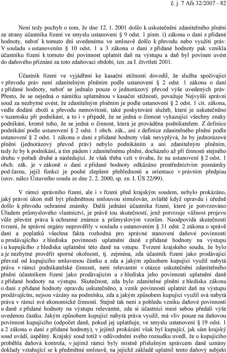 1 a 3 zákona o dani z přidané hodnoty pak vznikla účastníku řízení k tomuto dni povinnost uplatnit daň na výstupu a daň byl povinen uvést do daňového přiznání za toto zdaňovací období, tzn. za I.