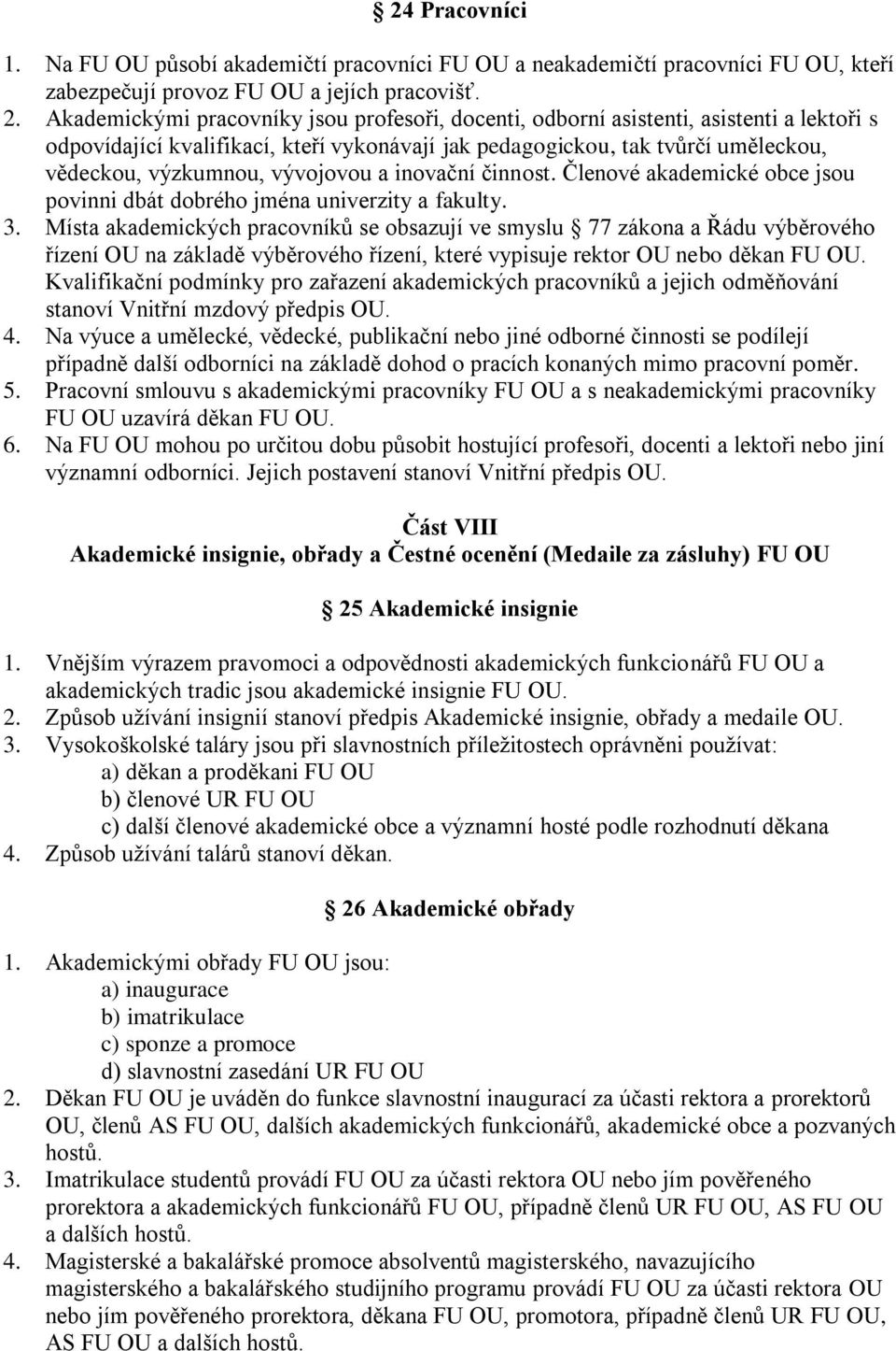 vývojovou a inovační činnost. Členové akademické obce jsou povinni dbát dobrého jména univerzity a fakulty. 3.