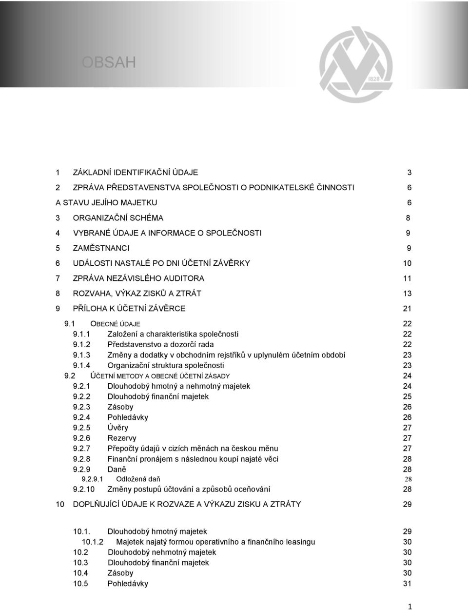 1.2 Představenstvo a dozorčí rada 22 9.1.3 Změny a dodatky v obchodním rejstříků v uplynulém účetním období 23 9.1.4 Organizační struktura společnosti 23 9.2 ÚČETNÍ METODY A OBECNÉ ÚČETNÍ ZÁSADY 24 9.