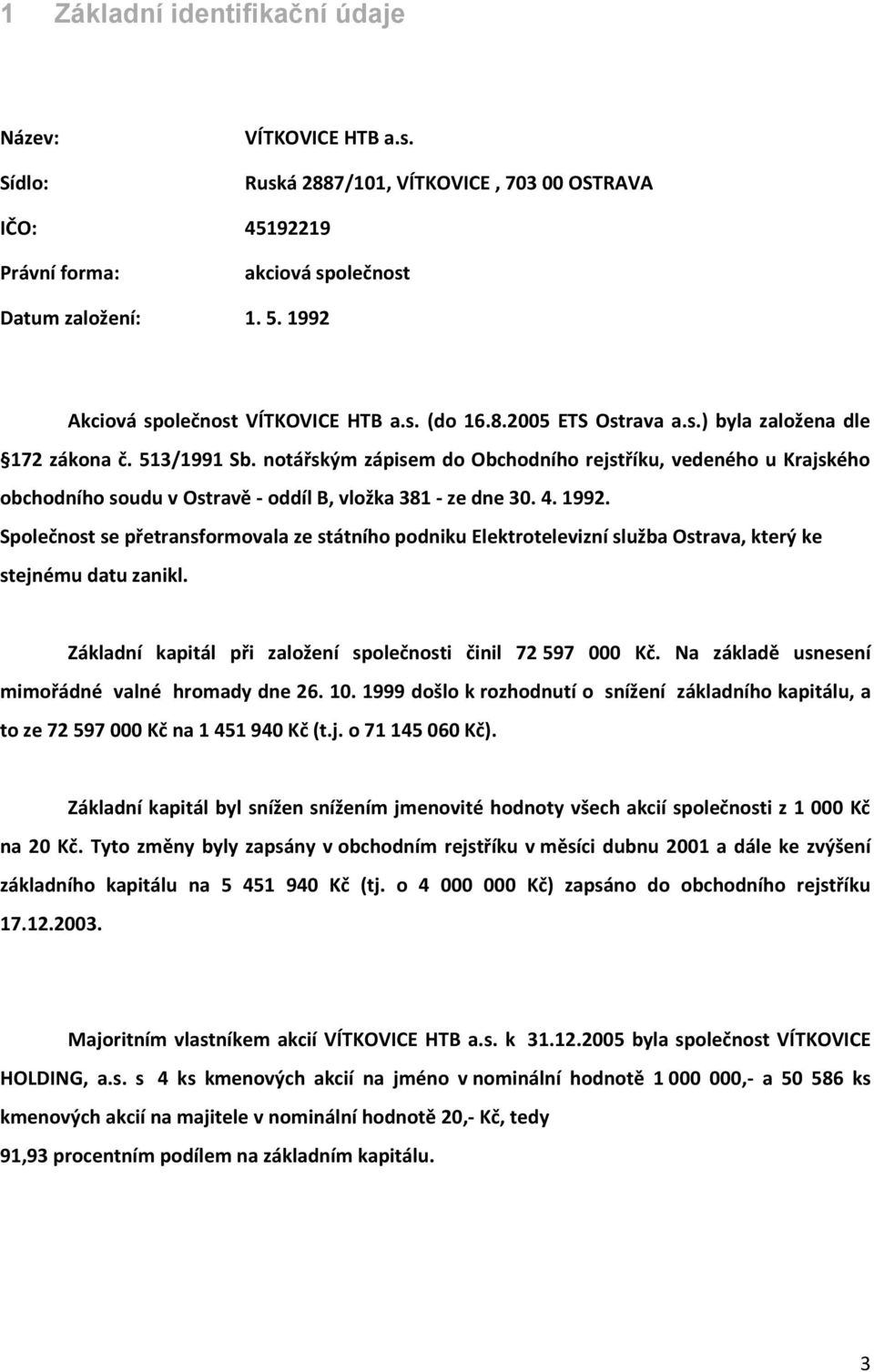 notářským zápisem do Obchodního rejstříku, vedeného u Krajského obchodního soudu v Ostravě - oddíl B, vložka 381 - ze dne 30. 4. 1992.