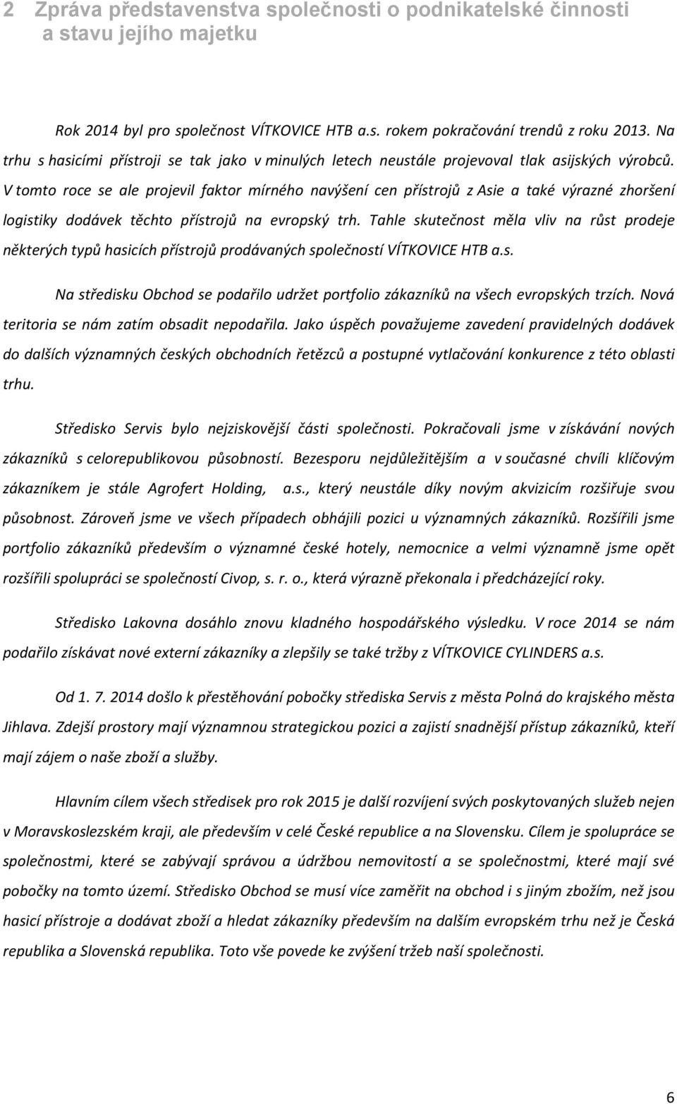 V tomto roce se ale projevil faktor mírného navýšení cen přístrojů z Asie a také výrazné zhoršení logistiky dodávek těchto přístrojů na evropský trh.