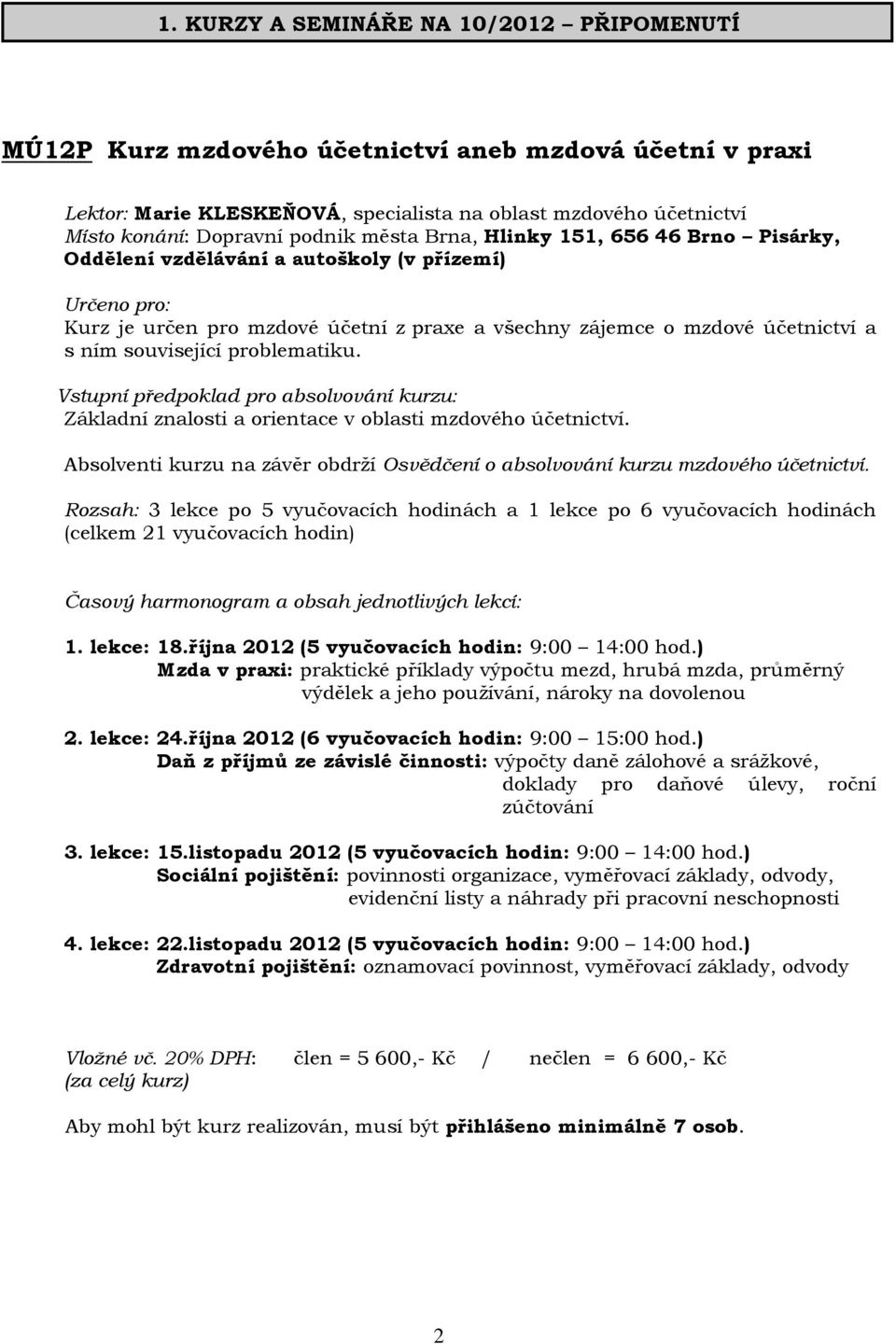 mzdového účetnictví Určeno pro: Kurz je určen pro mzdové účetní z praxe a všechny zájemce o mzdové účetnictví a s ním související problematiku.