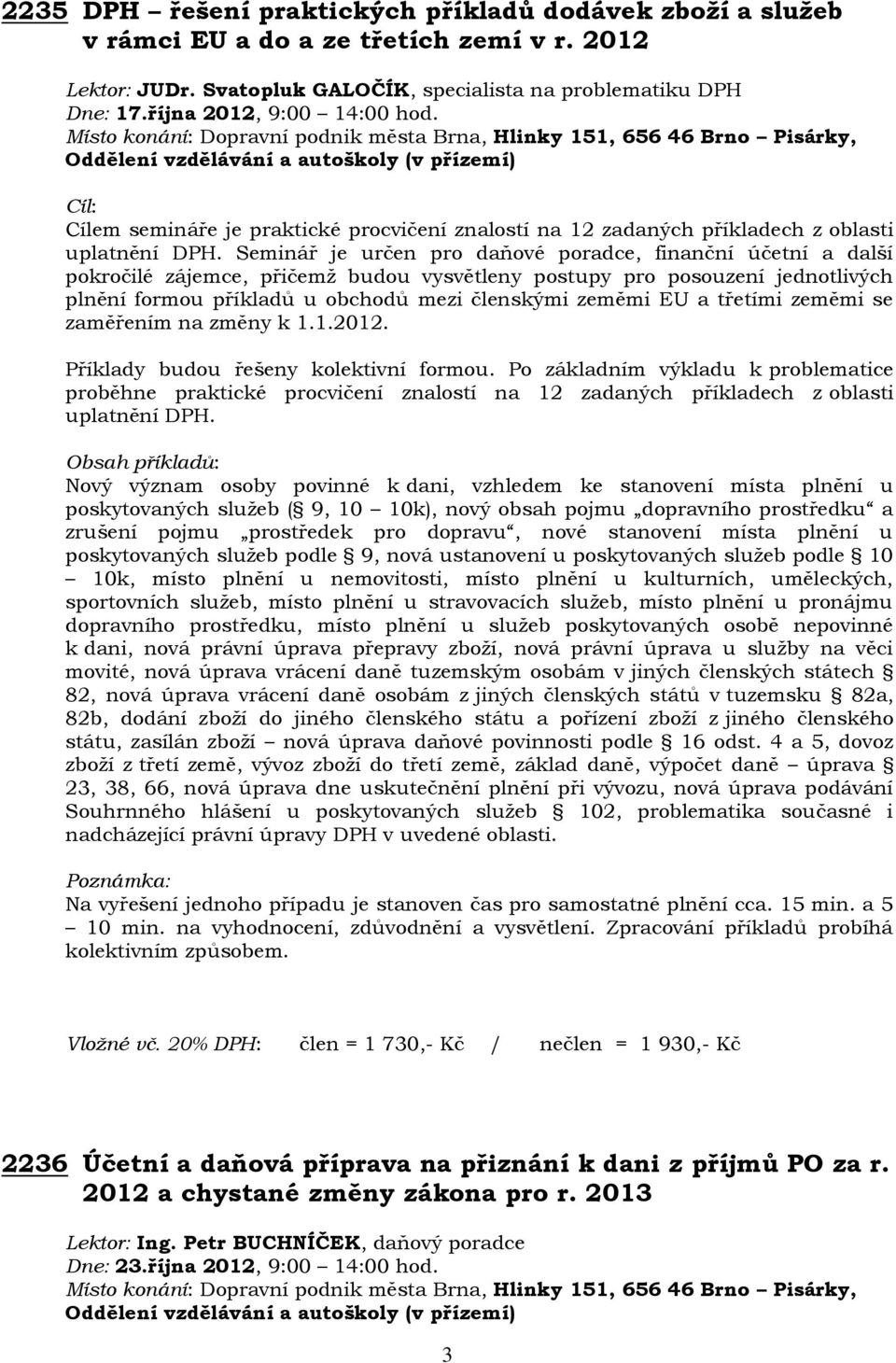 Seminář je určen pro daňové poradce, finanční účetní a další pokročilé zájemce, přičemž budou vysvětleny postupy pro posouzení jednotlivých plnění formou příkladů u obchodů mezi členskými zeměmi EU a