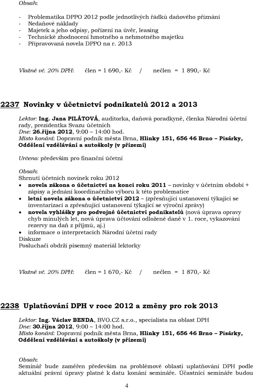Jana PILÁTOVÁ, auditorka, daňová poradkyně, členka Národní účetní rady, prezidentka Svazu účetních Dne: 26.října 2012, 9:00 14:00 hod.