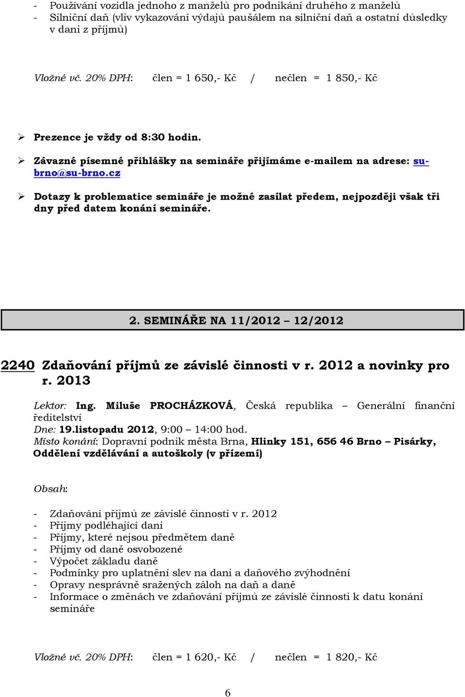 cz Dotazy k problematice semináře je možné zasílat předem, nejpozději však tři dny před datem konání semináře. 2. SEMINÁŘE NA 11/2012 12/2012 2240 Zdaňování příjmů ze závislé činnosti v r.