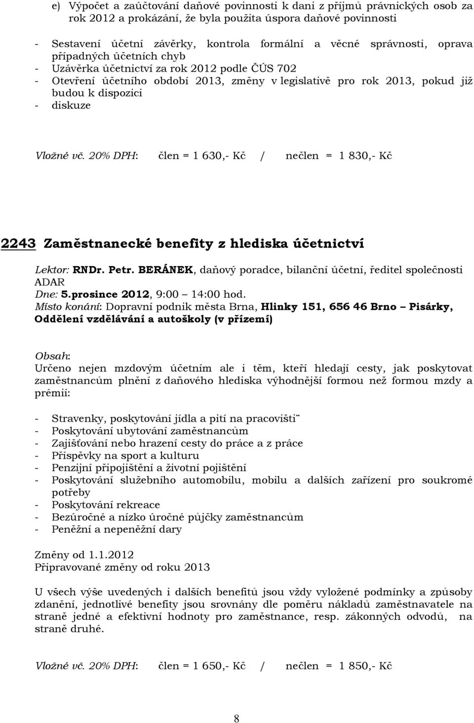 Vložné vč. 20% DPH: člen = 1 630,- Kč / nečlen = 1 830,- Kč 2243 Zaměstnanecké benefity z hlediska účetnictví Lektor: RNDr. Petr.