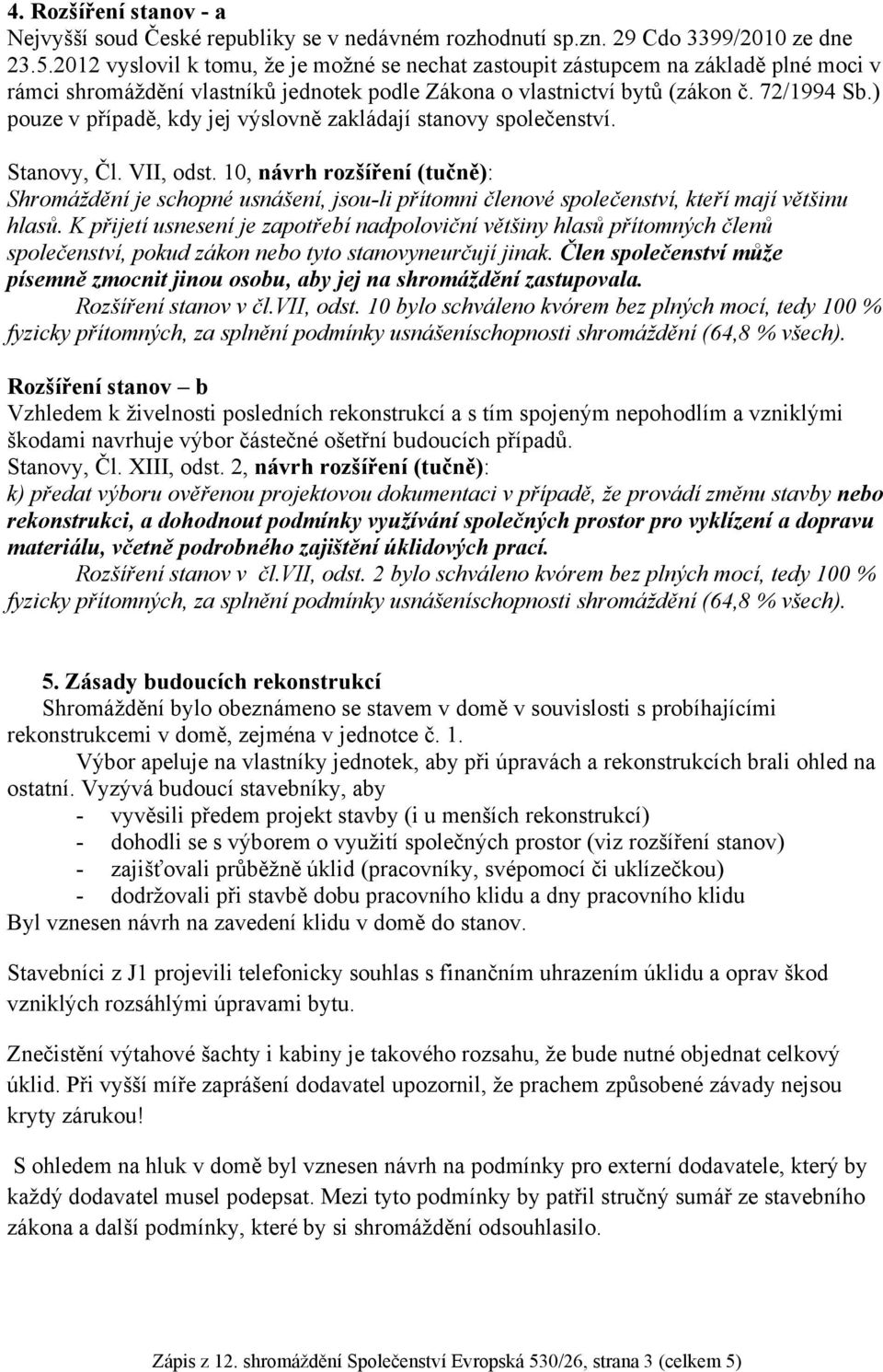 ) pouze v případě, kdy jej výslovně zakládají stanovy společenství. Stanovy, Čl. VII, odst.