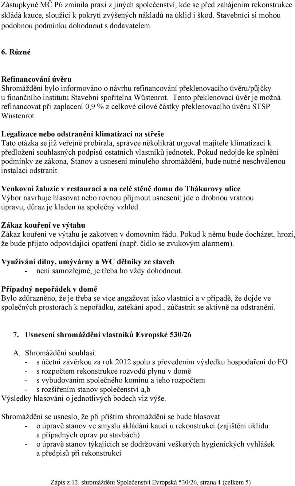 Různé Refinancování úvěru Shromáždění bylo informováno o návrhu refinancování překlenovacího úvěru/půjčky u finančního institutu Stavební spořitelna Wüstenrot.