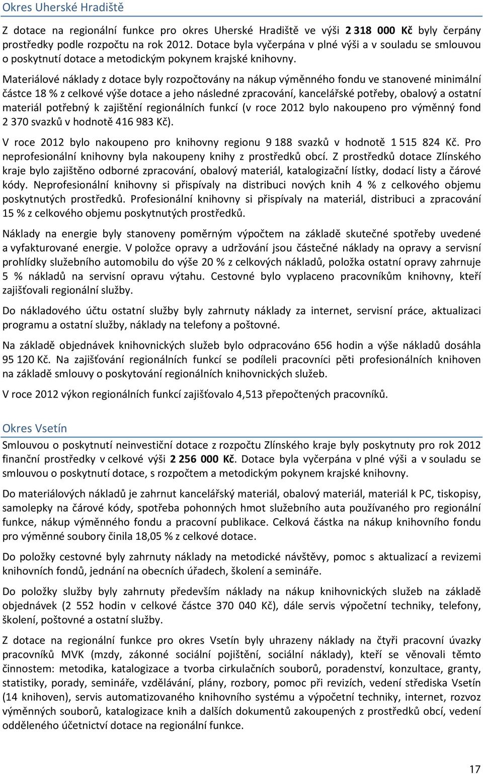 Materiálové náklady z dotace byly rozpočtovány na nákup výměnného fondu ve stanovené minimální částce 18 % z celkové výše dotace a jeho následné zpracování, kancelářské potřeby, obalový a ostatní